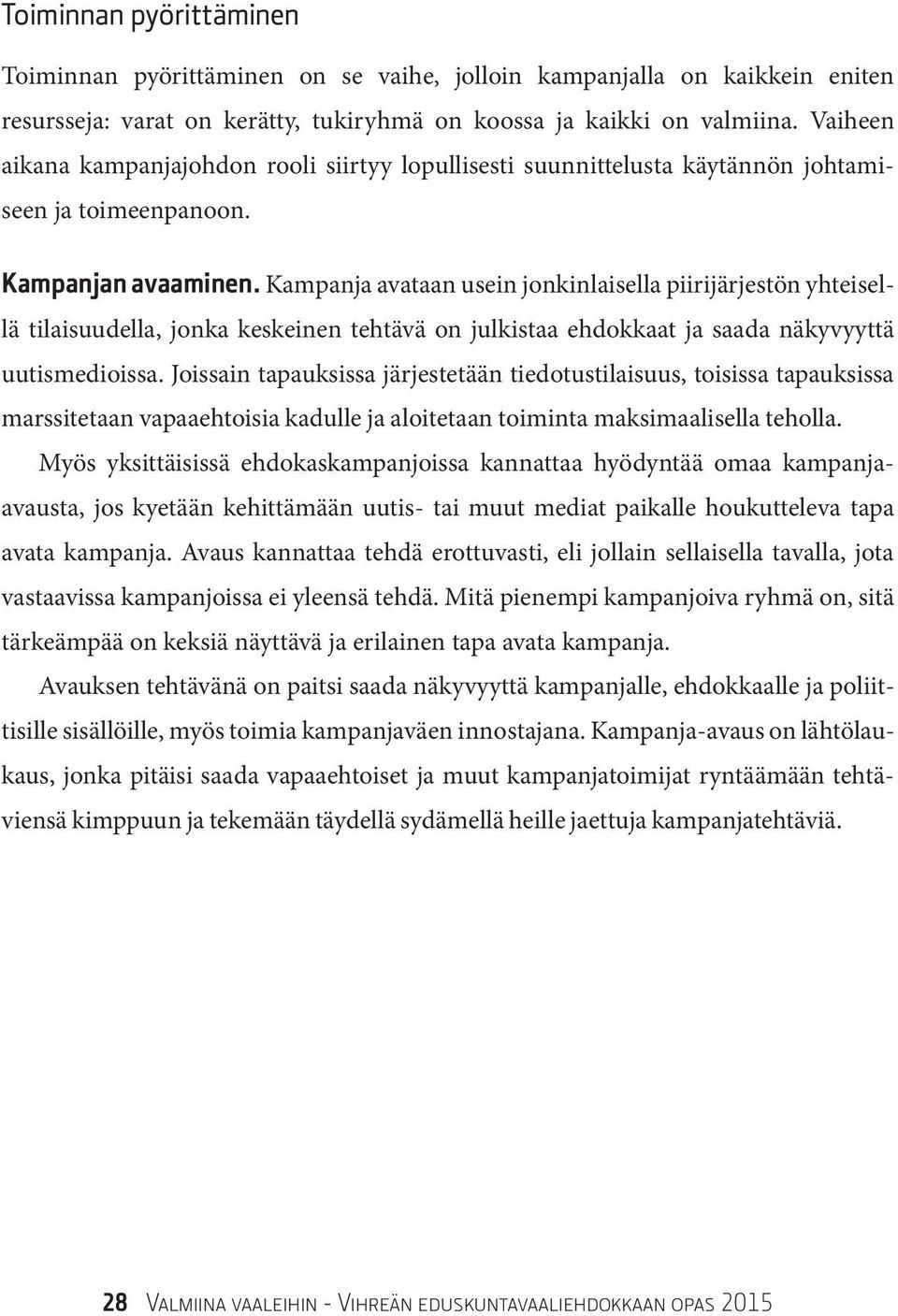 Kampanja avataan usein jonkinlaisella piirijärjestön yhteisellä tilaisuudella, jonka keskeinen tehtävä on julkistaa ehdokkaat ja saada näkyvyyttä uutismedioissa.