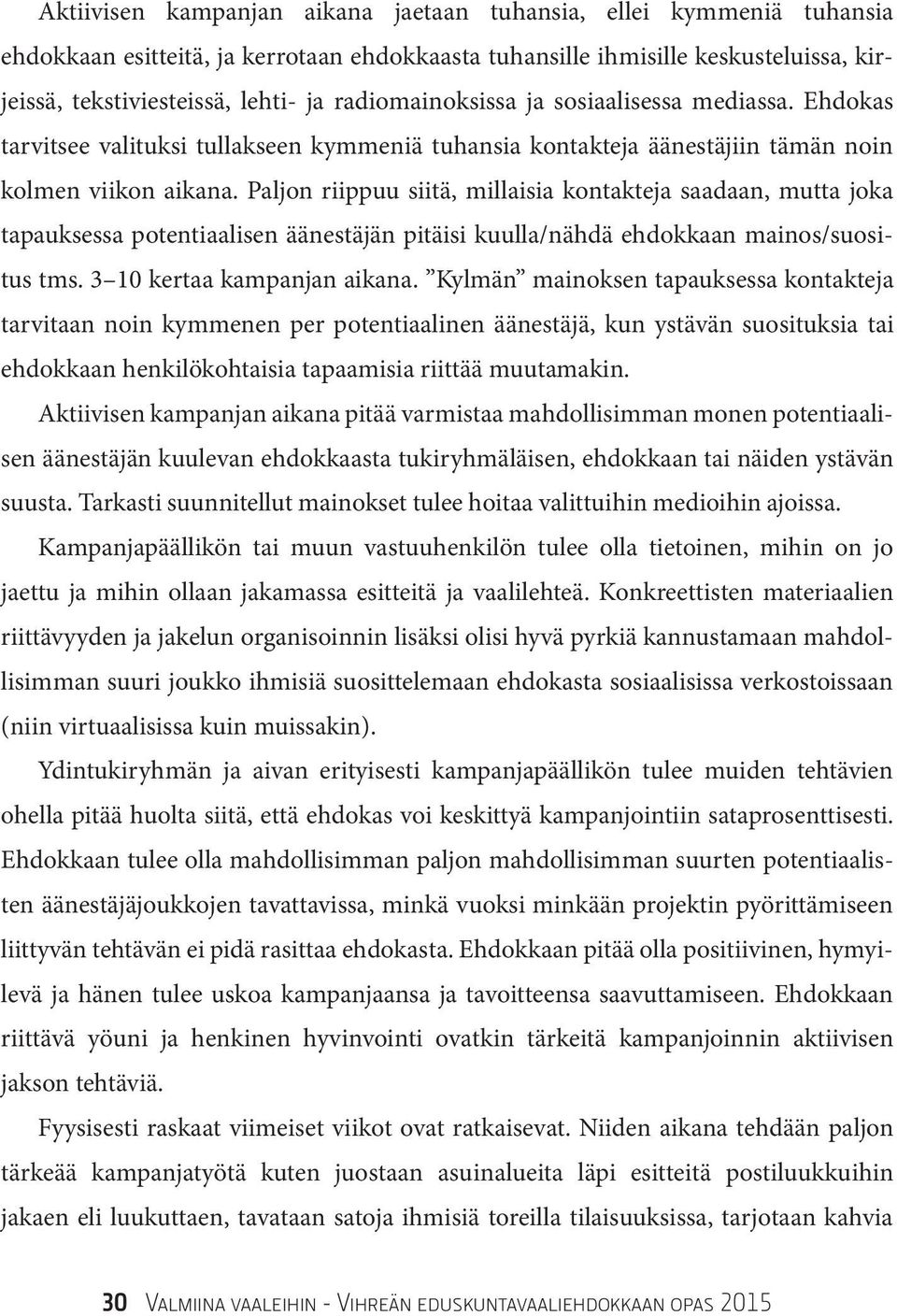 Paljon riippuu siitä, millaisia kontakteja saadaan, mutta joka tapauksessa potentiaalisen äänestäjän pitäisi kuulla/nähdä ehdokkaan mainos/suositus tms. 3 10 kertaa kampanjan aikana.