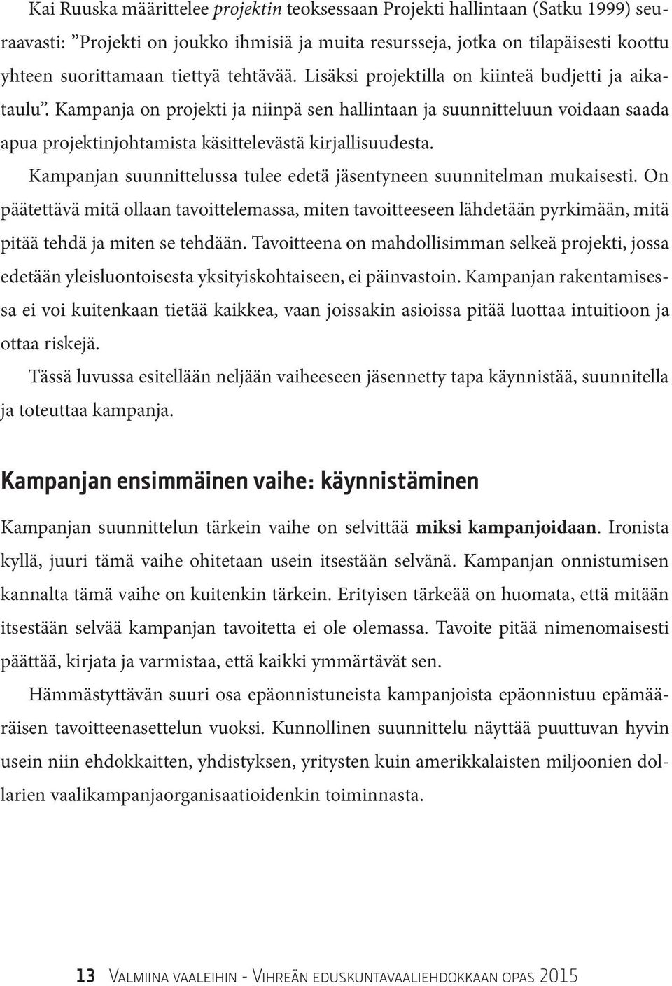 Kampanjan suunnittelussa tulee edetä jäsentyneen suunnitelman mukaisesti. On päätettävä mitä ollaan tavoittelemassa, miten tavoitteeseen lähdetään pyrkimään, mitä pitää tehdä ja miten se tehdään.