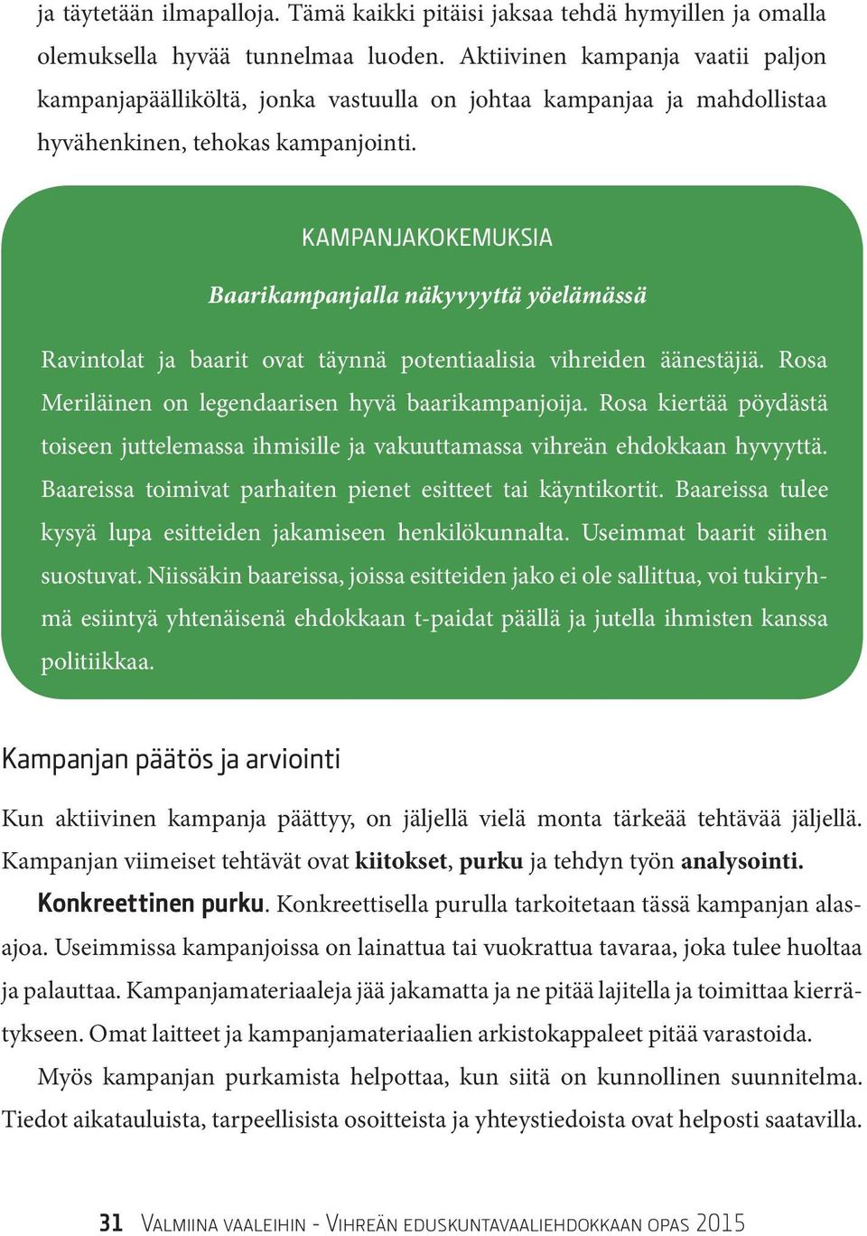 KAMPANJAKOKEMUKSIA Baarikampanjalla näkyvyyttä yöelämässä Ravintolat ja baarit ovat täynnä potentiaalisia vihreiden äänestäjiä. Rosa Meriläinen on legendaarisen hyvä baarikampanjoija.