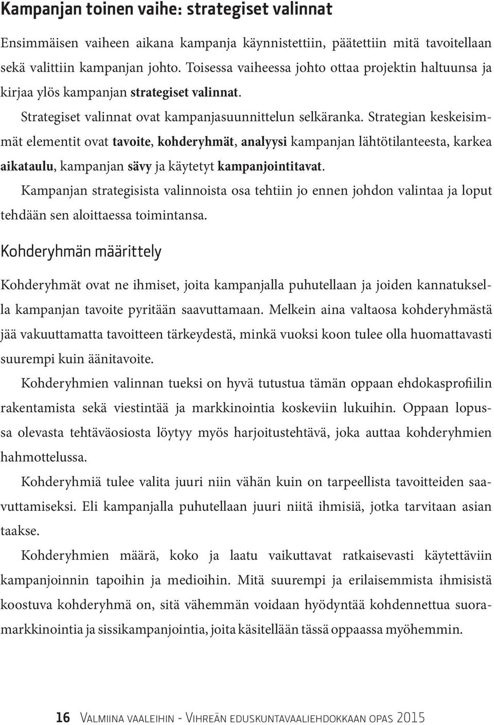 Strategian keskeisimmät elementit ovat tavoite, kohderyhmät, analyysi kampanjan lähtötilanteesta, karkea aikataulu, kampanjan sävy ja käytetyt kampanjointitavat.