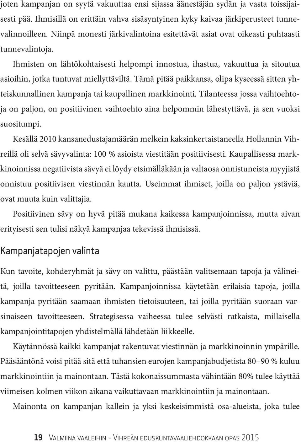 Ihmisten on lähtökohtaisesti helpompi innostua, ihastua, vakuuttua ja sitoutua asioihin, jotka tuntuvat miellyttäviltä.