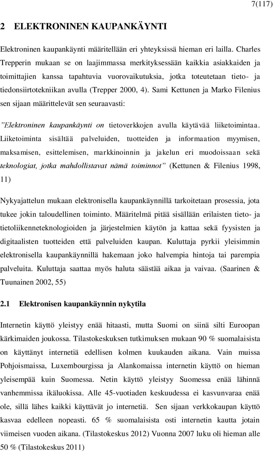 2000, 4). Sami Kettunen ja Marko Filenius sen sijaan määrittelevät sen seuraavasti: Elektroninen kaupankäynti on tietoverkkojen avulla käytävää liiketoimintaa.