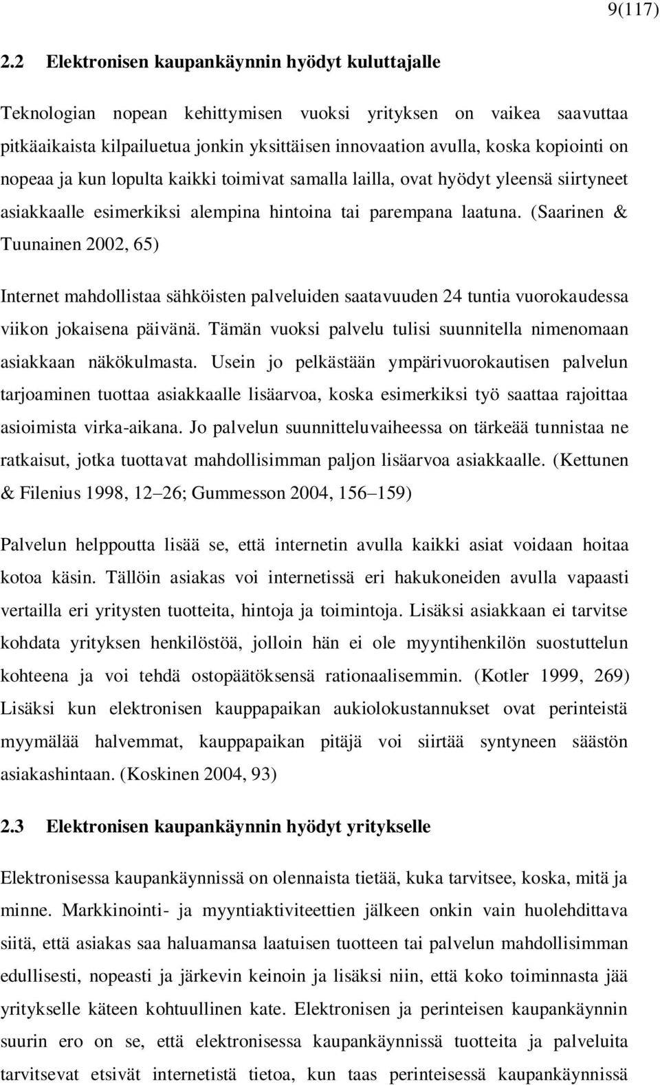 on nopeaa ja kun lopulta kaikki toimivat samalla lailla, ovat hyödyt yleensä siirtyneet asiakkaalle esimerkiksi alempina hintoina tai parempana laatuna.