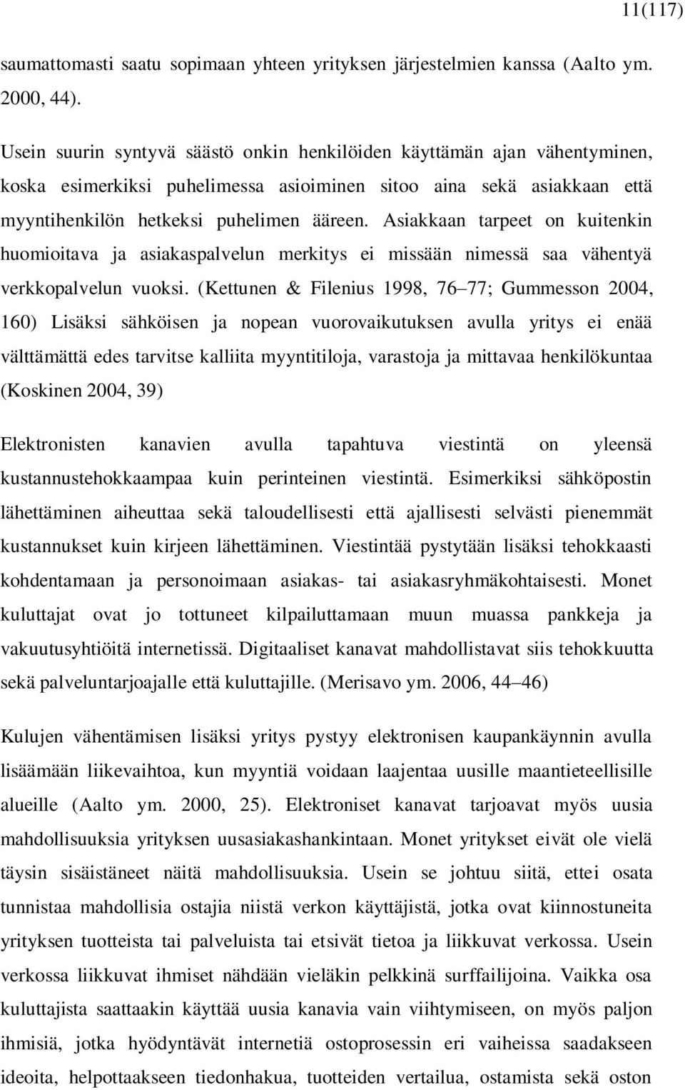 Asiakkaan tarpeet on kuitenkin huomioitava ja asiakaspalvelun merkitys ei missään nimessä saa vähentyä verkkopalvelun vuoksi.