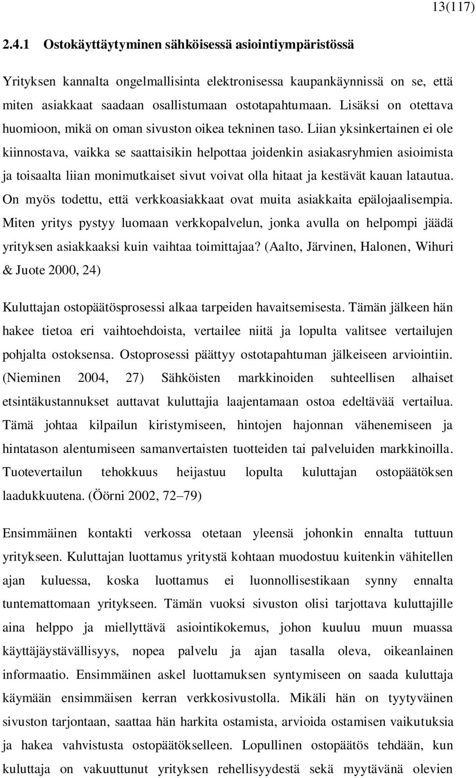 Liian yksinkertainen ei ole kiinnostava, vaikka se saattaisikin helpottaa joidenkin asiakasryhmien asioimista ja toisaalta liian monimutkaiset sivut voivat olla hitaat ja kestävät kauan latautua.