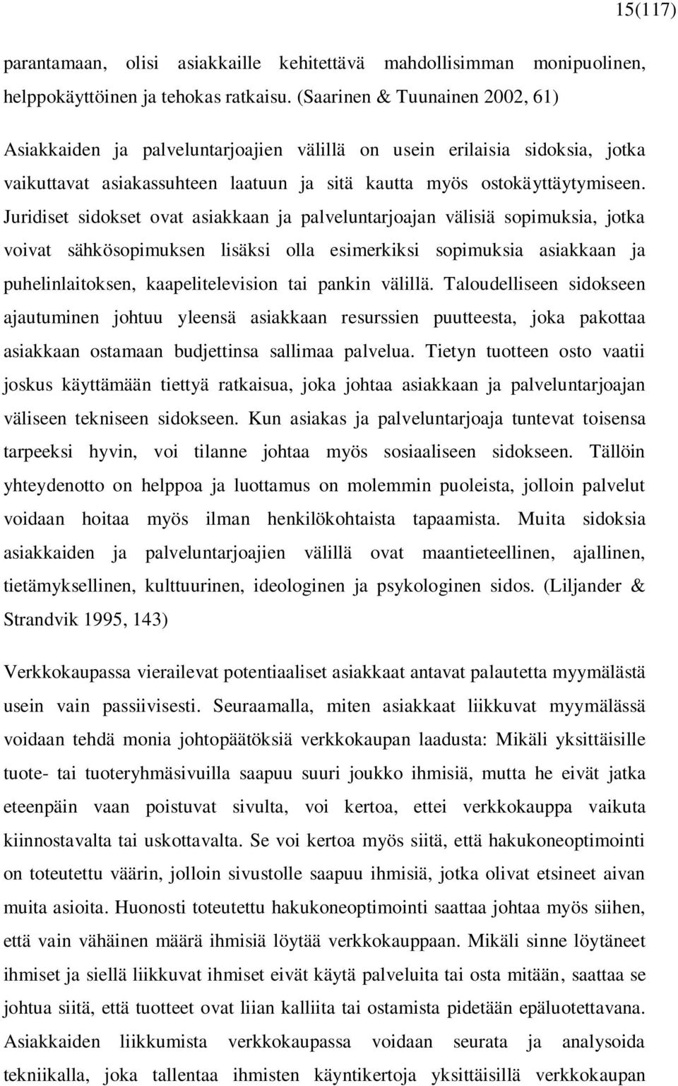 Juridiset sidokset ovat asiakkaan ja palveluntarjoajan välisiä sopimuksia, jotka voivat sähkösopimuksen lisäksi olla esimerkiksi sopimuksia asiakkaan ja puhelinlaitoksen, kaapelitelevision tai pankin