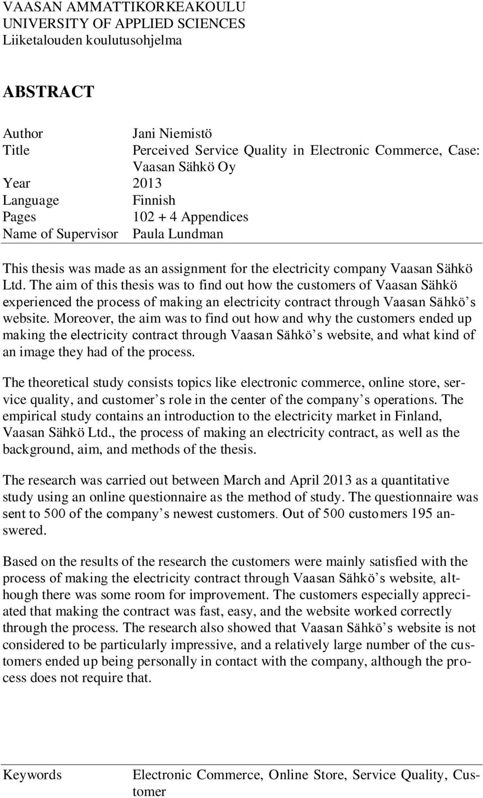 The aim of this thesis was to find out how the customers of Vaasan Sähkö experienced the process of making an electricity contract through Vaasan Sähkö s website.