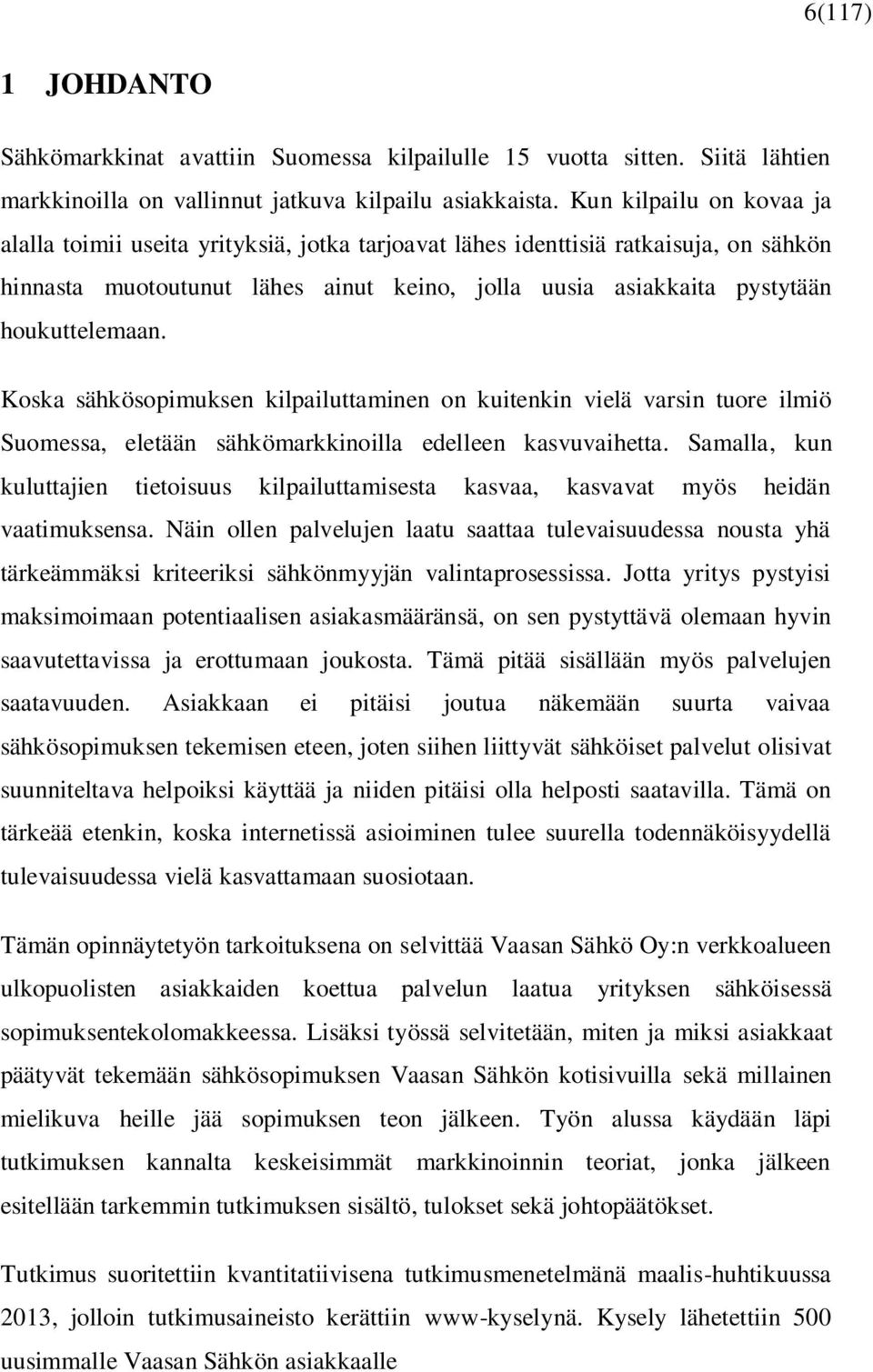 Koska sähkösopimuksen kilpailuttaminen on kuitenkin vielä varsin tuore ilmiö Suomessa, eletään sähkömarkkinoilla edelleen kasvuvaihetta.