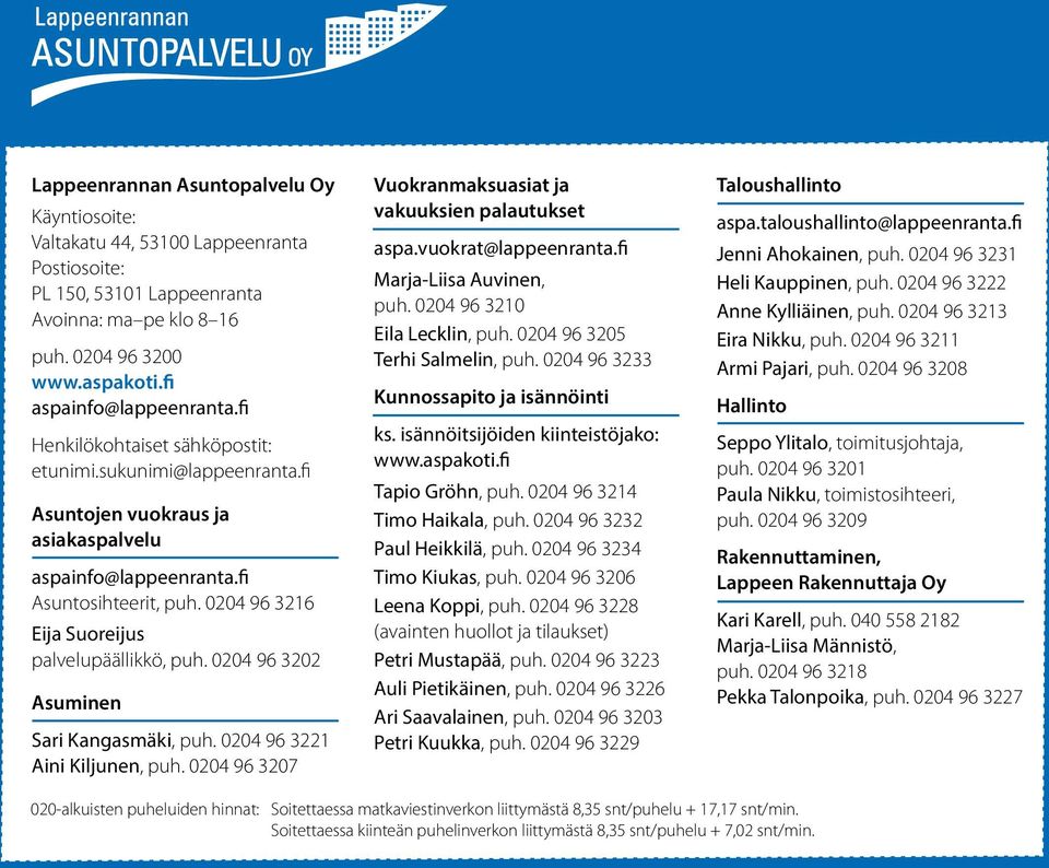 0204 96 3202 Asuminen Sari Kangasmäki, puh. 0204 96 3221 Aini Kiljunen, puh. 0204 96 3207 Vuokranmaksuasiat ja vakuuksien palautukset aspa.vuokrat@lappeenranta.fi Marja-Liisa Auvinen, puh.