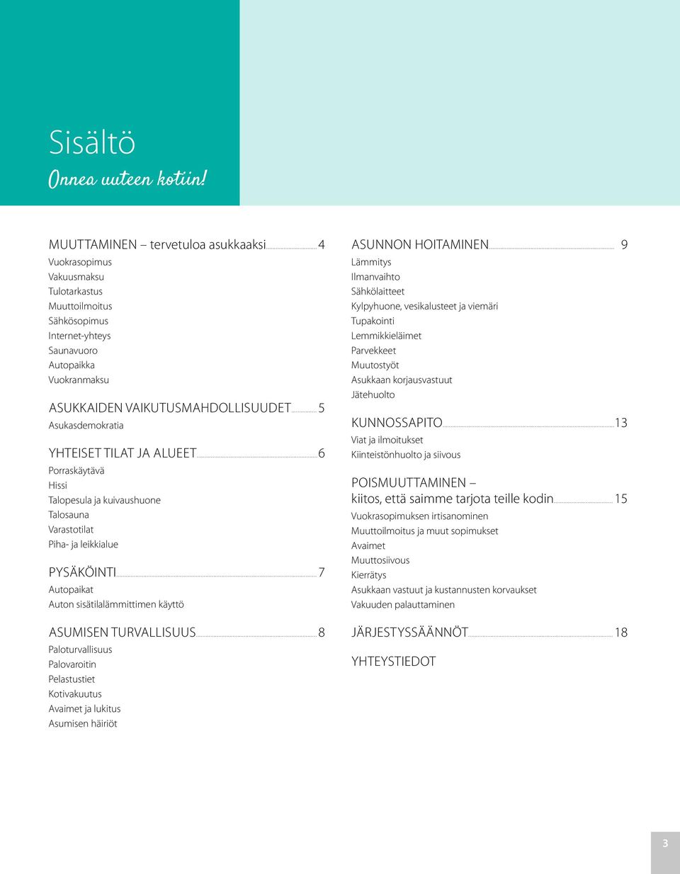 .. 5 Asukasdemokratia YHTEISET TILAT JA ALUEET... 6 Porraskäytävä Hissi Talopesula ja kuivaushuone Talosauna Varastotilat Piha- ja leikkialue PYSÄKÖINTI.