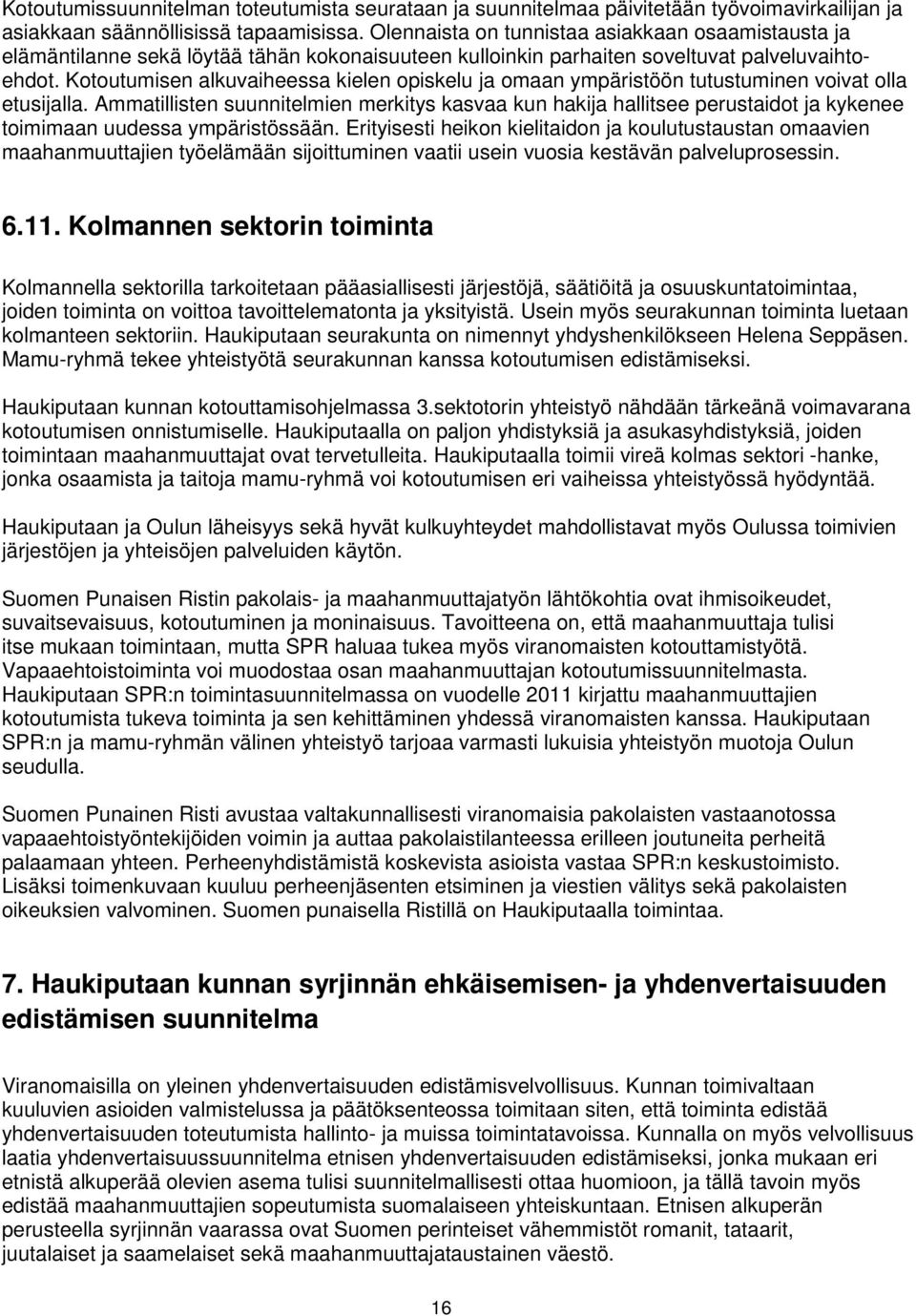 Kotoutumisen alkuvaiheessa kielen opiskelu ja omaan ympäristöön tutustuminen voivat olla etusijalla.