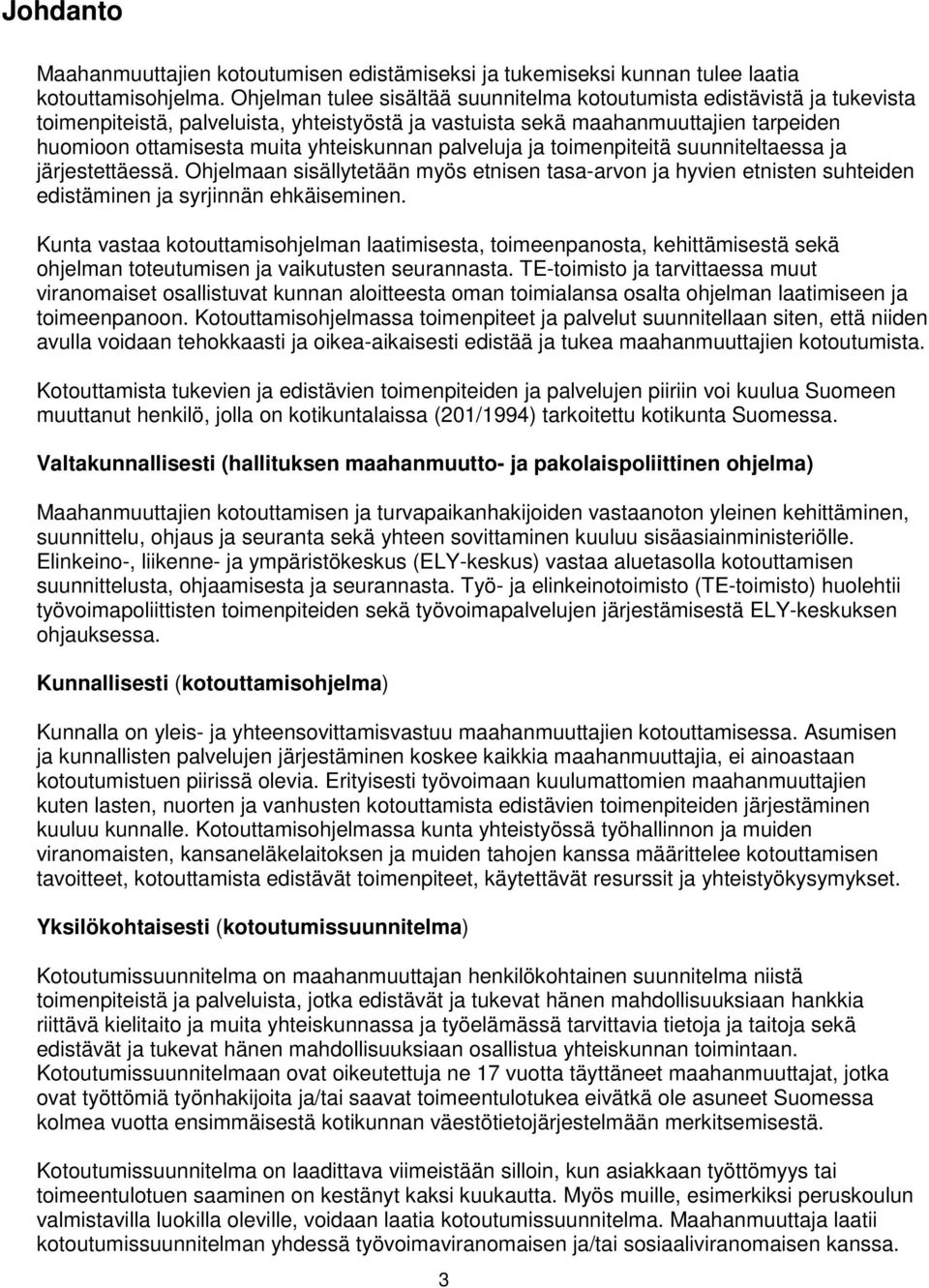 yhteiskunnan palveluja ja toimenpiteitä suunniteltaessa ja järjestettäessä. Ohjelmaan sisällytetään myös etnisen tasa-arvon ja hyvien etnisten suhteiden edistäminen ja syrjinnän ehkäiseminen.