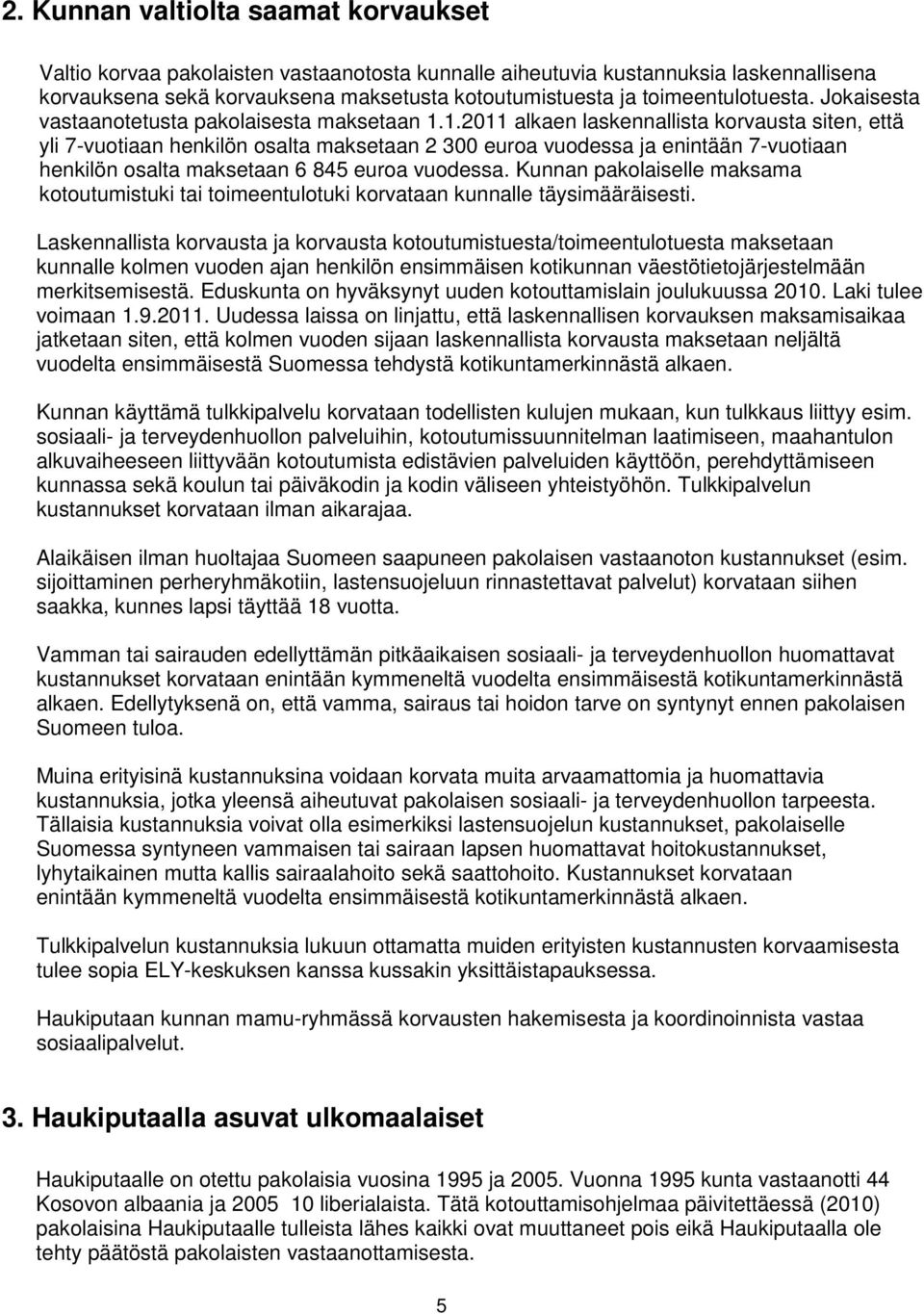 1.2011 alkaen laskennallista korvausta siten, että yli 7-vuotiaan henkilön osalta maksetaan 2 300 euroa vuodessa ja enintään 7-vuotiaan henkilön osalta maksetaan 6 845 euroa vuodessa.