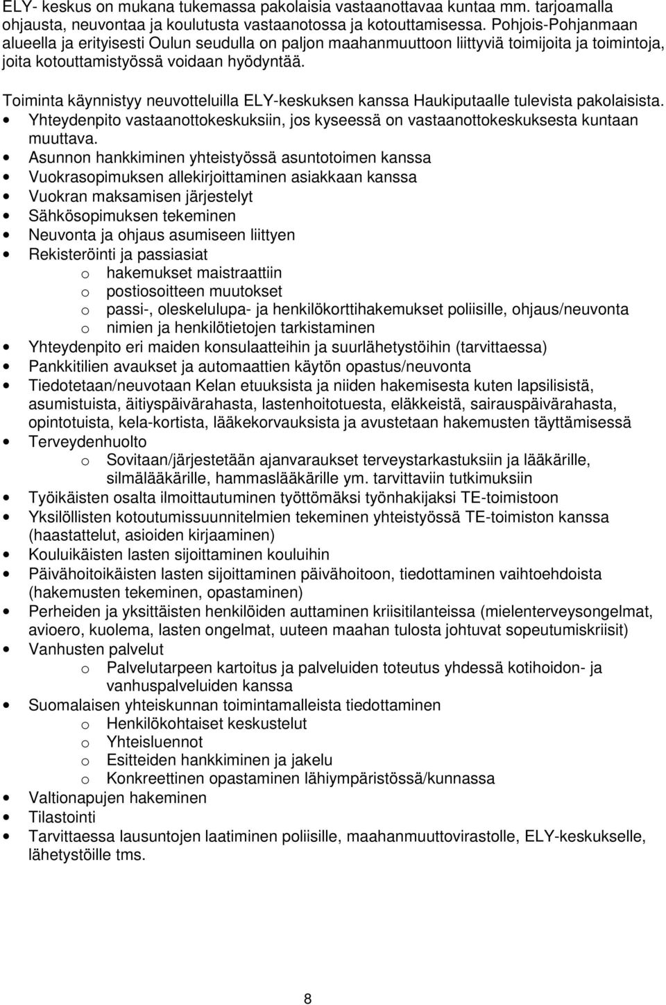 Toiminta käynnistyy neuvotteluilla ELY-keskuksen kanssa Haukiputaalle tulevista pakolaisista. Yhteydenpito vastaanottokeskuksiin, jos kyseessä on vastaanottokeskuksesta kuntaan muuttava.