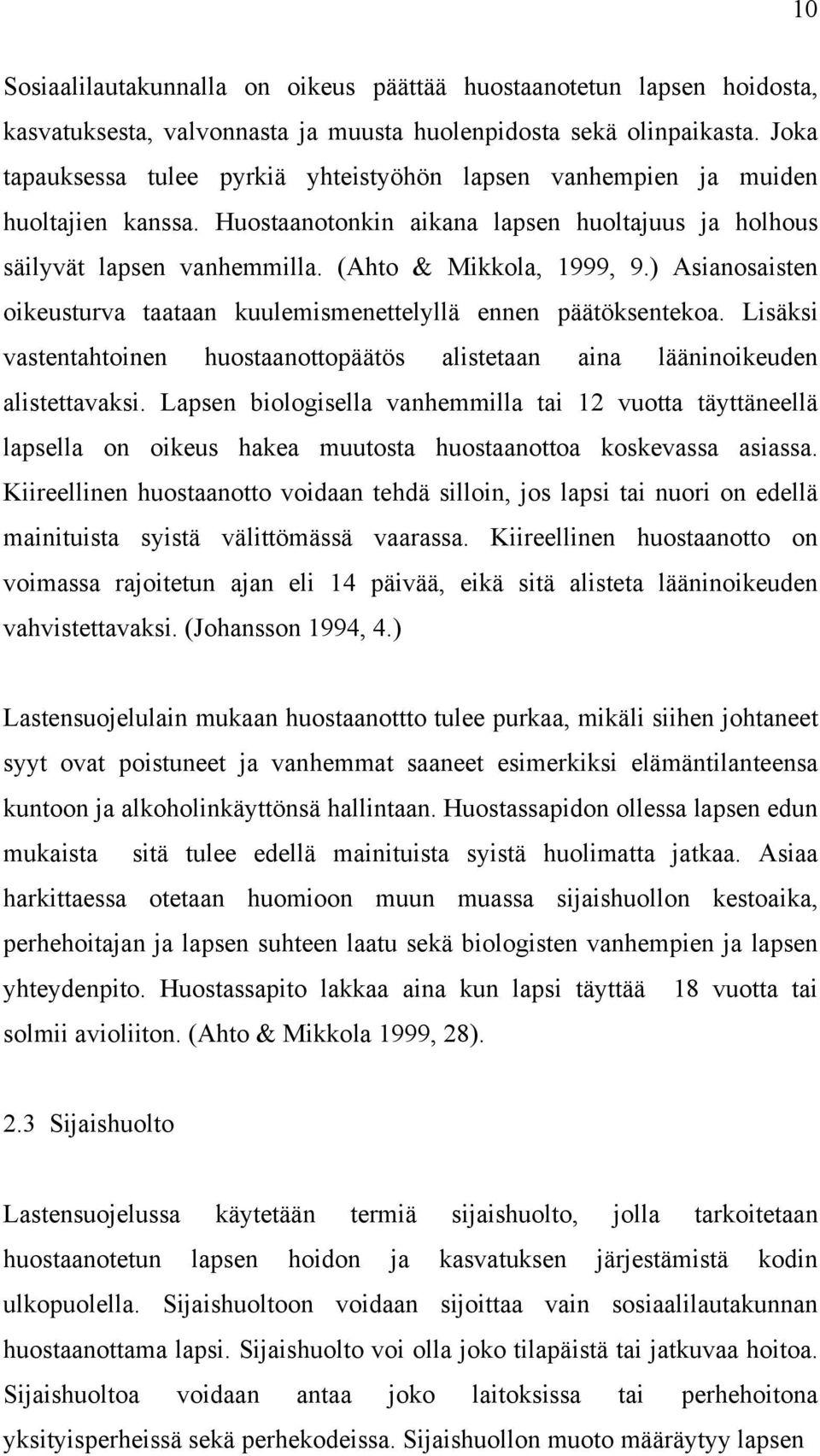 ) Asianosaisten oikeusturva taataan kuulemismenettelyllä ennen päätöksentekoa. Lisäksi vastentahtoinen huostaanottopäätös alistetaan aina lääninoikeuden alistettavaksi.