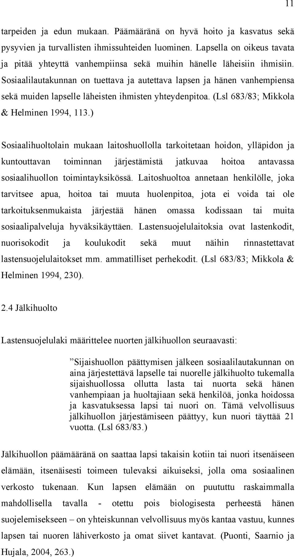 Sosiaalilautakunnan on tuettava ja autettava lapsen ja hänen vanhempiensa sekä muiden lapselle läheisten ihmisten yhteydenpitoa. (Lsl 683/83; Mikkola & Helminen 1994, 113.