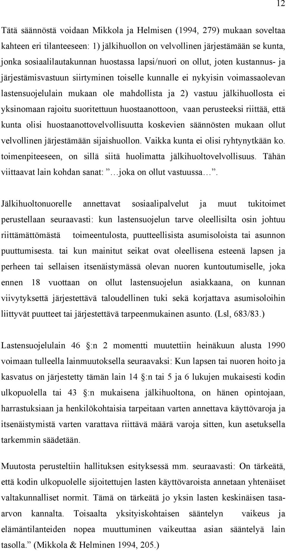 yksinomaan rajoitu suoritettuun huostaanottoon, vaan perusteeksi riittää, että kunta olisi huostaanottovelvollisuutta koskevien säännösten mukaan ollut velvollinen järjestämään sijaishuollon.