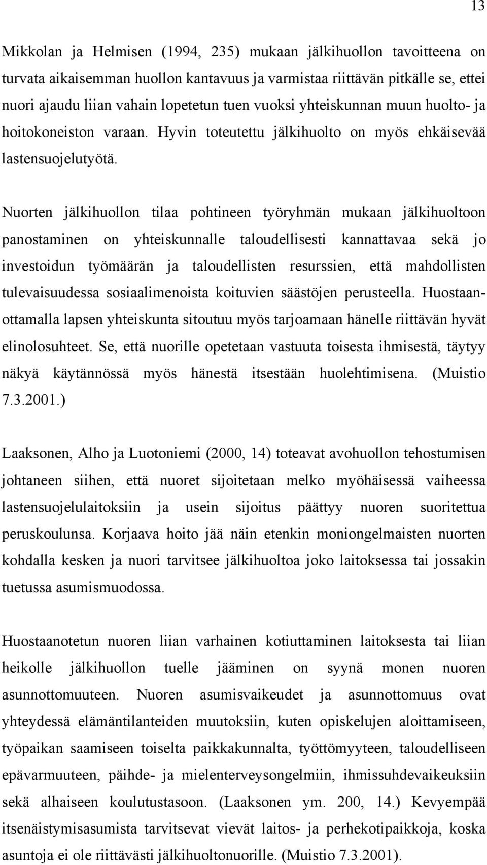 Nuorten jälkihuollon tilaa pohtineen työryhmän mukaan jälkihuoltoon panostaminen on yhteiskunnalle taloudellisesti kannattavaa sekä jo investoidun työmäärän ja taloudellisten resurssien, että