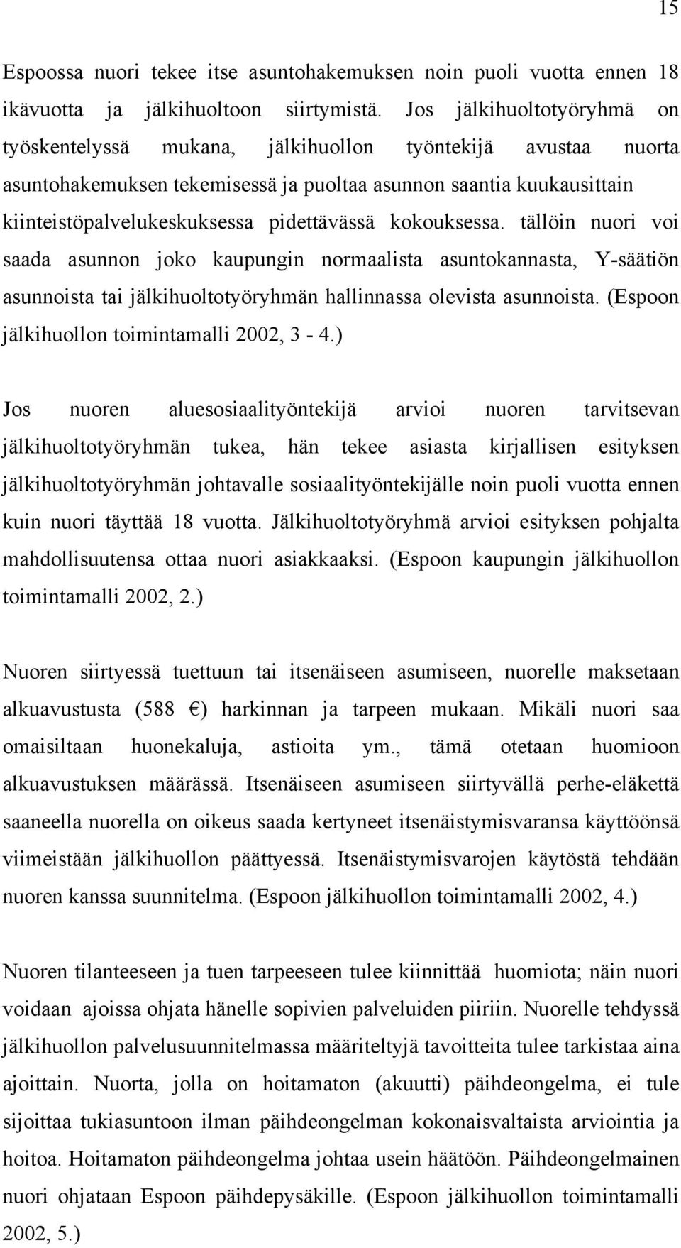 pidettävässä kokouksessa. tällöin nuori voi saada asunnon joko kaupungin normaalista asuntokannasta, Y-säätiön asunnoista tai jälkihuoltotyöryhmän hallinnassa olevista asunnoista.