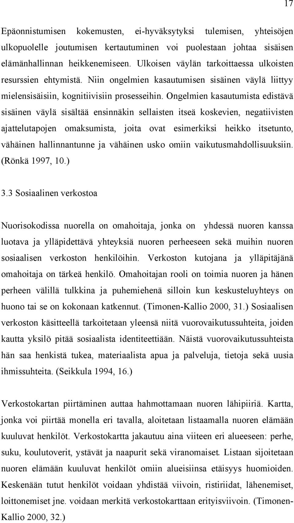 Ongelmien kasautumista edistävä sisäinen väylä sisältää ensinnäkin sellaisten itseä koskevien, negatiivisten ajattelutapojen omaksumista, joita ovat esimerkiksi heikko itsetunto, vähäinen