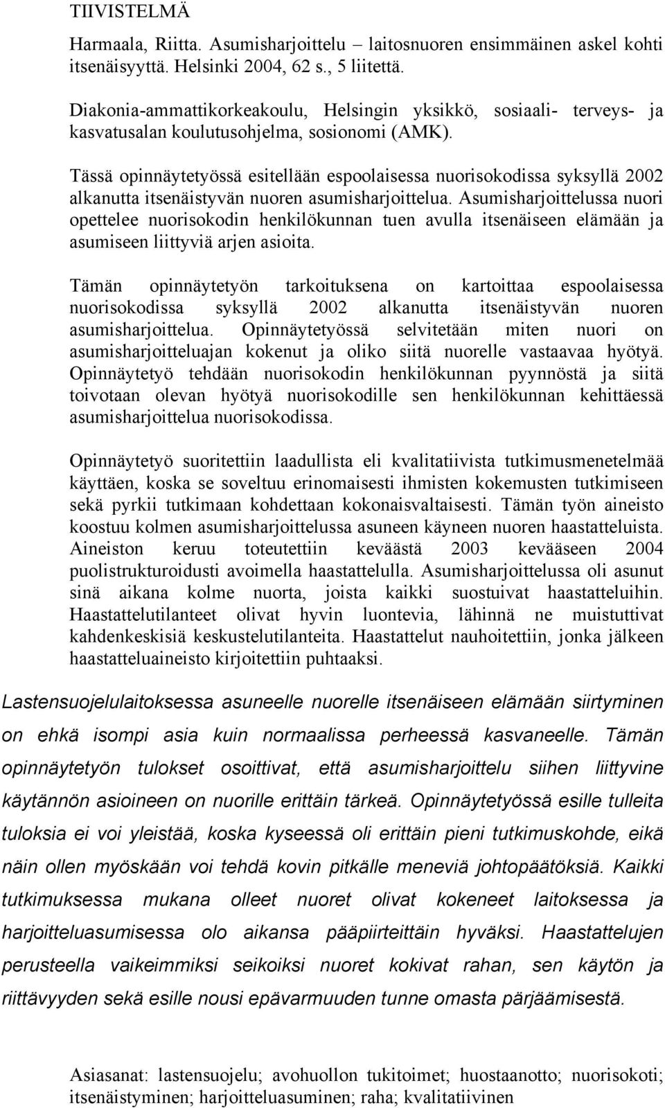 Tässä opinnäytetyössä esitellään espoolaisessa nuorisokodissa syksyllä 2002 alkanutta itsenäistyvän nuoren asumisharjoittelua.