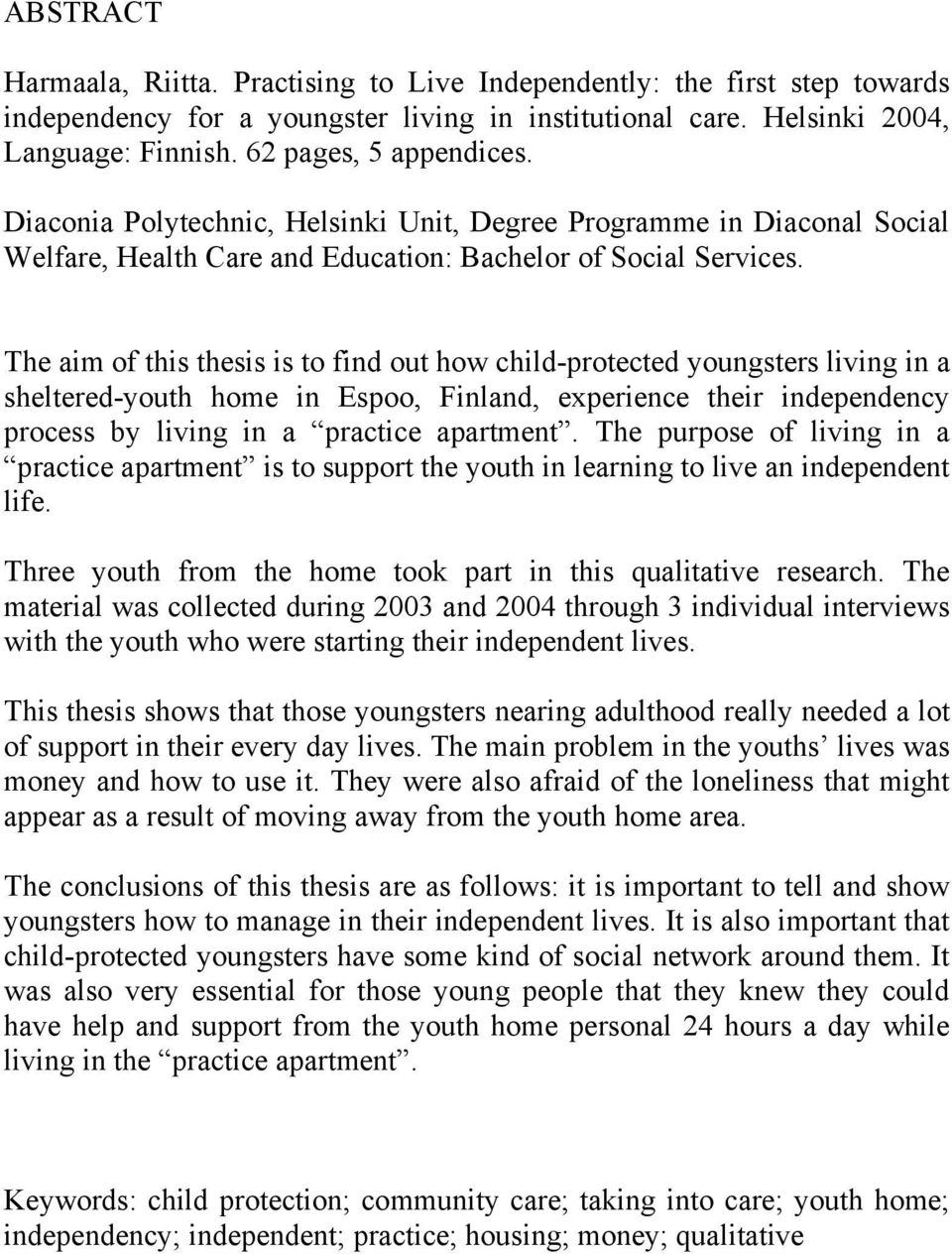 The aim of this thesis is to find out how child-protected youngsters living in a sheltered-youth home in Espoo, Finland, experience their independency process by living in a practice apartment.