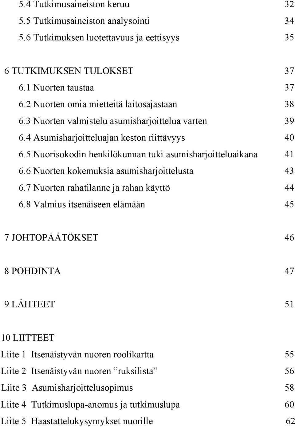 5 Nuorisokodin henkilökunnan tuki asumisharjoitteluaikana 41 6.6 Nuorten kokemuksia asumisharjoittelusta 43 6.7 Nuorten rahatilanne ja rahan käyttö 44 6.