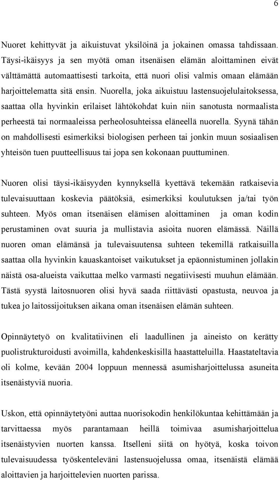 Nuorella, joka aikuistuu lastensuojelulaitoksessa, saattaa olla hyvinkin erilaiset lähtökohdat kuin niin sanotusta normaalista perheestä tai normaaleissa perheolosuhteissa eläneellä nuorella.