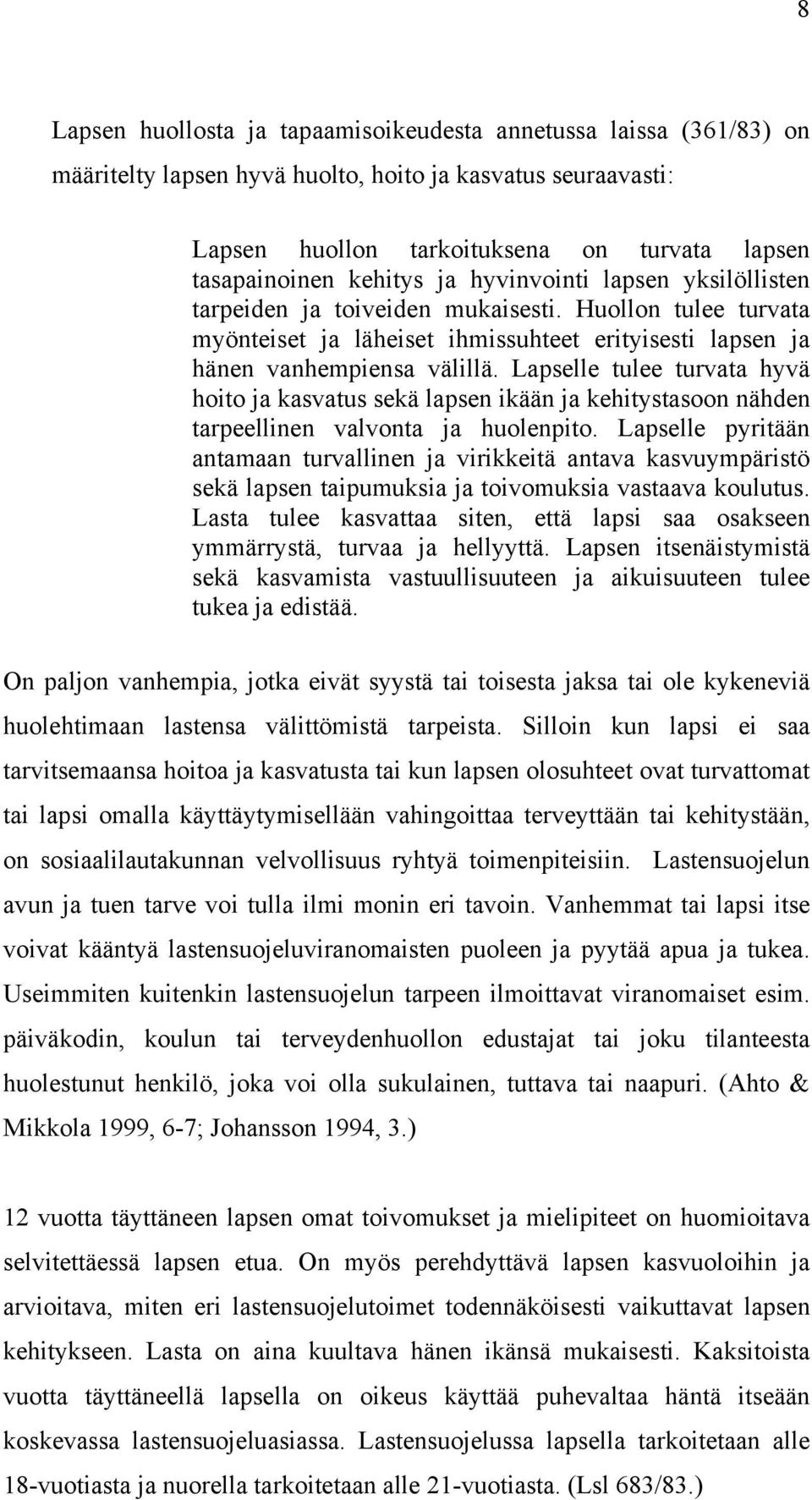 Lapselle tulee turvata hyvä hoito ja kasvatus sekä lapsen ikään ja kehitystasoon nähden tarpeellinen valvonta ja huolenpito.