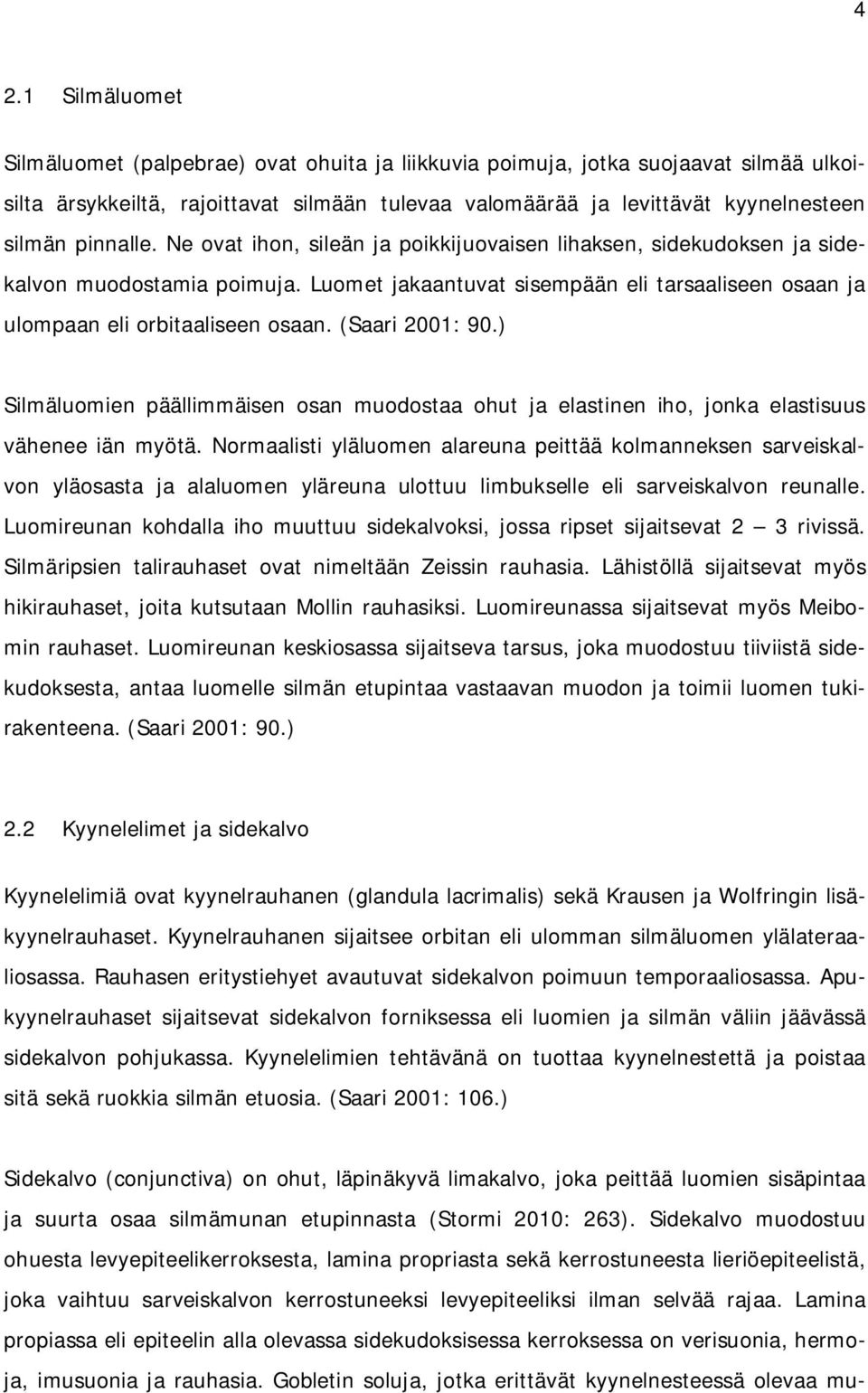 (Saari 2001: 90.) Silmäluomien päällimmäisen osan muodostaa ohut ja elastinen iho, jonka elastisuus vähenee iän myötä.