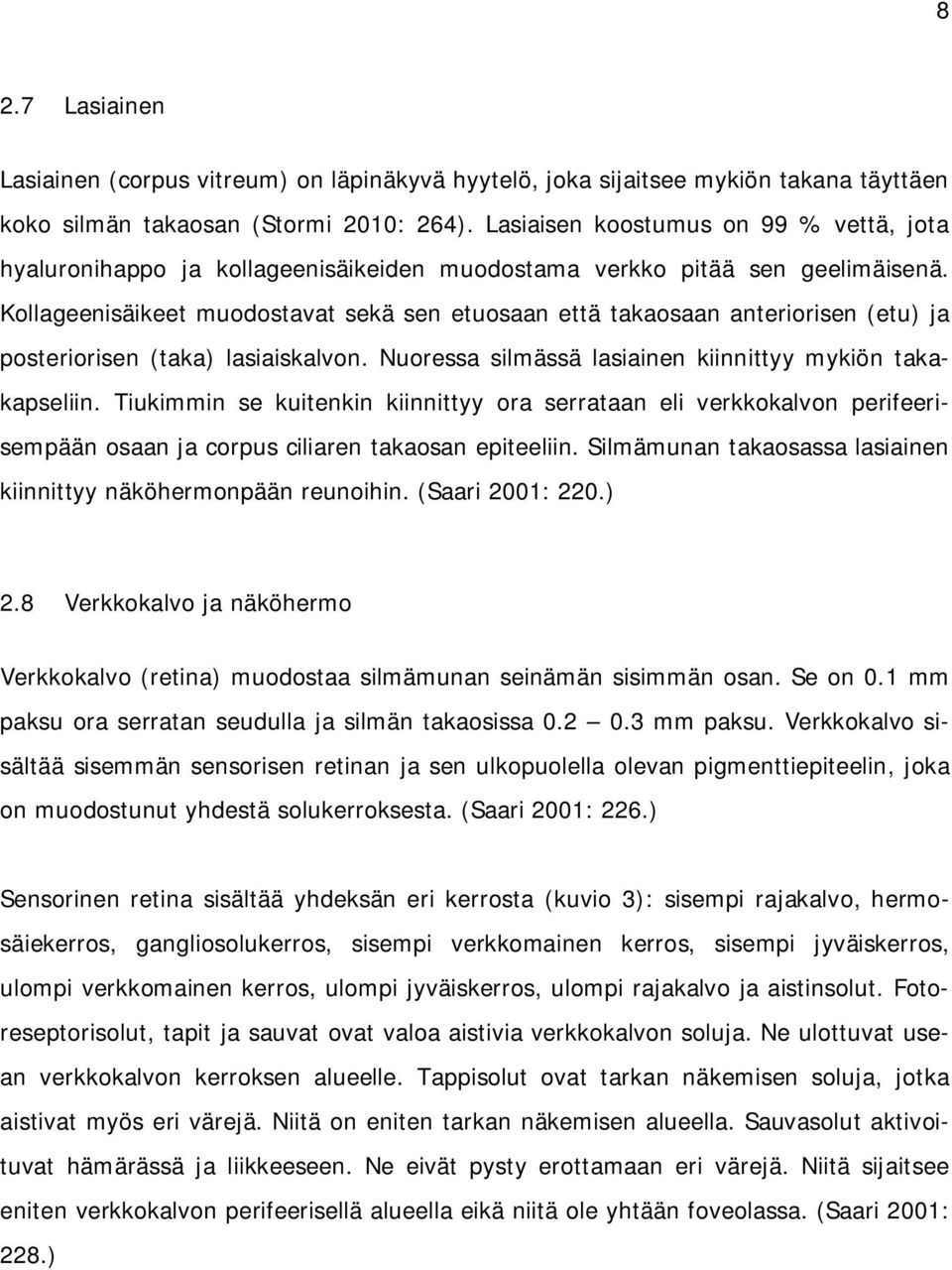 Kollageenisäikeet muodostavat sekä sen etuosaan että takaosaan anteriorisen (etu) ja posteriorisen (taka) lasiaiskalvon. Nuoressa silmässä lasiainen kiinnittyy mykiön takakapseliin.