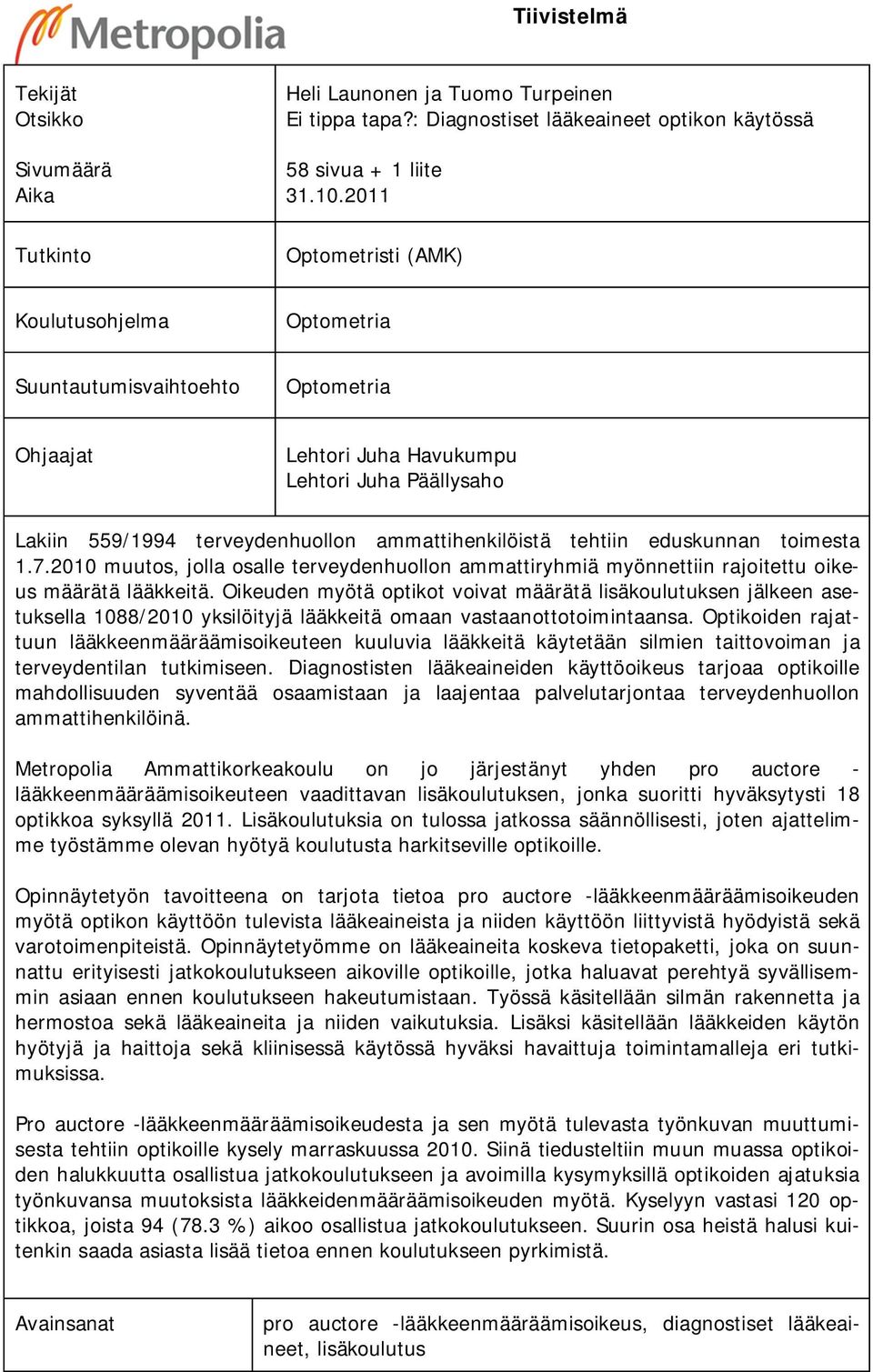 tehtiin eduskunnan toimesta 1.7.2010 muutos, jolla osalle terveydenhuollon ammattiryhmiä myönnettiin rajoitettu oikeus määrätä lääkkeitä.