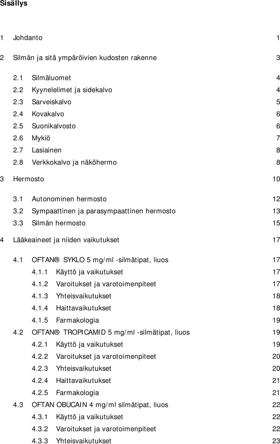 1 OFTAN SYKLO 5 mg/ml -silmätipat, liuos 17 4.1.1 Käyttö ja vaikutukset 17 4.1.2 Varoitukset ja varotoimenpiteet 17 4.1.3 Yhteisvaikutukset 18 4.1.4 Haittavaikutukset 18 4.1.5 Farmakologia 19 4.