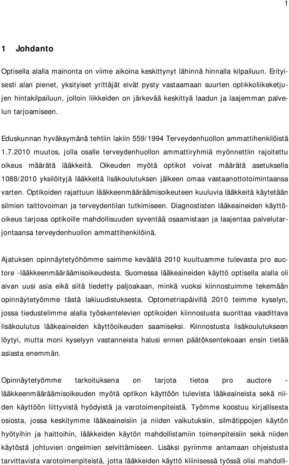 Eduskunnan hyväksymänä tehtiin lakiin 559/1994 Terveydenhuollon ammattihenkilöistä 1.7.2010 muutos, jolla osalle terveydenhuollon ammattiryhmiä myönnettiin rajoitettu oikeus määrätä lääkkeitä.