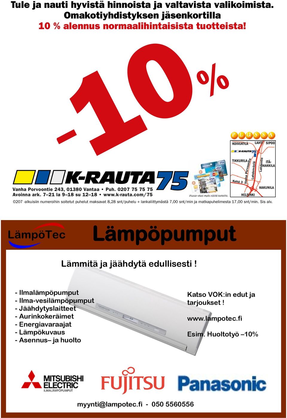 com/75 0207 -alkuisiin numeroihin soitetut puhelut maksavat 8,28 snt/puhelu + lankaliittymästä 7,00 snt/min ja matkapuhelimesta 17,00 snt/min. Sis alv. Vanha Porvoontie 243, 01380 Vantaa Puh.