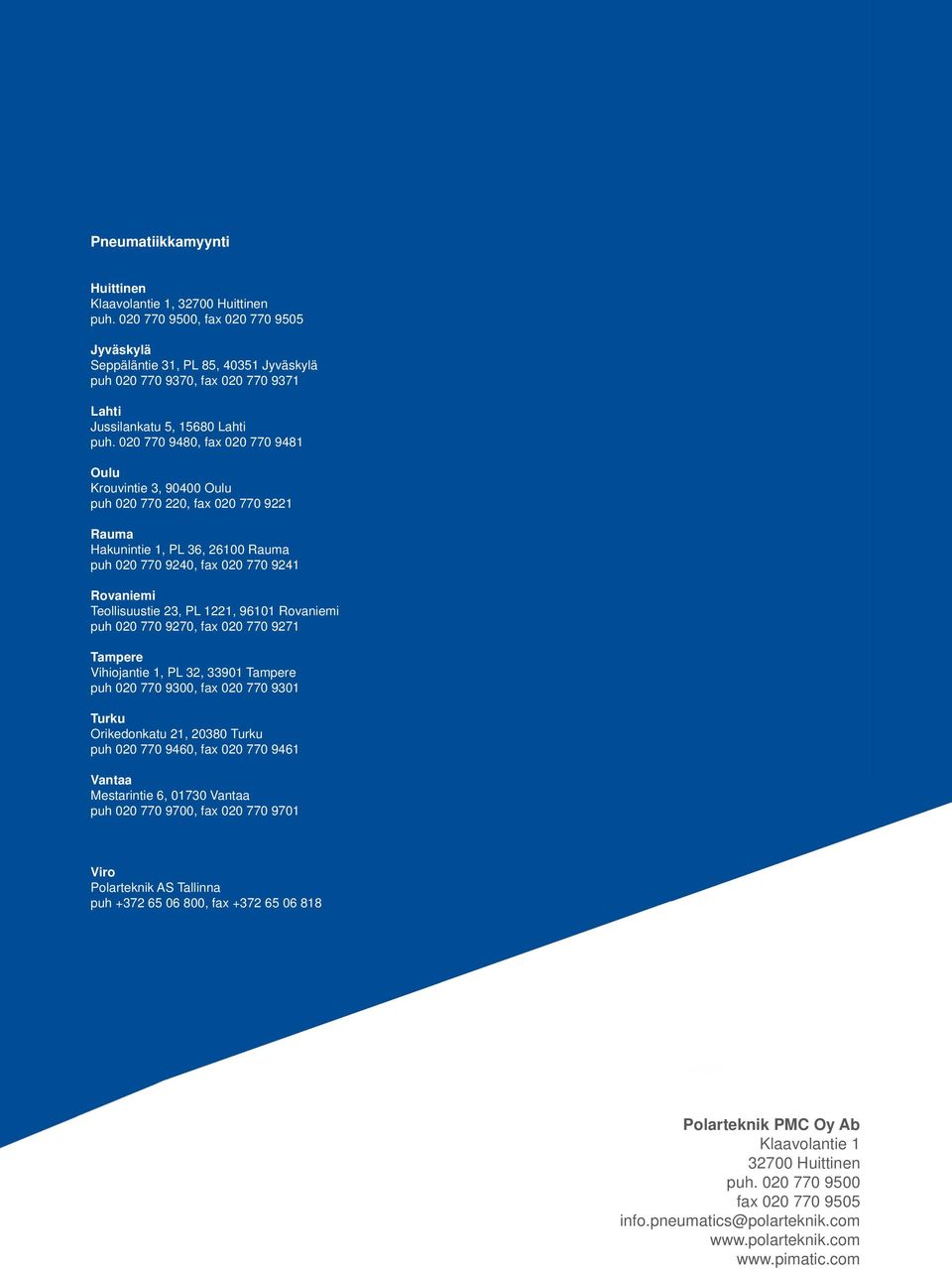 0 770 9480, fax 0 770 9481 Oulu Krouvintie 3, 90400 Oulu puh 0 770 2, fax 0 770 9221 Rauma Hakunintie 1, PL 36, 26100 Rauma puh 0 770 9240, fax 0 770 9241 Rovaniemi Teollisuustie 23, PL 1221, 96101
