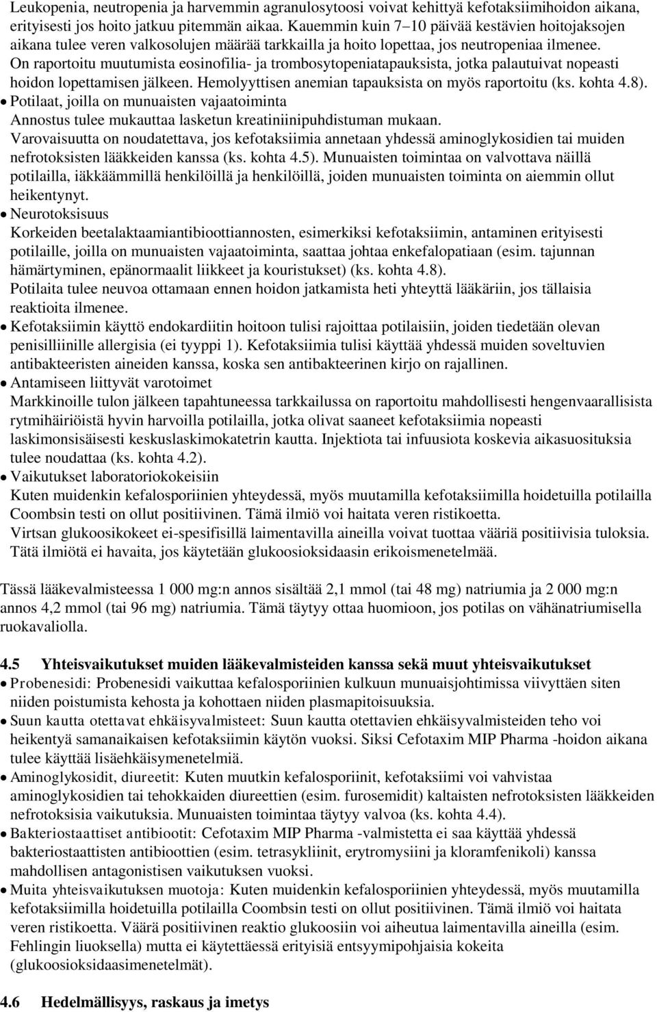 On raportoitu muutumista eosinofilia- ja trombosytopeniatapauksista, jotka palautuivat nopeasti hoidon lopettamisen jälkeen. Hemolyyttisen anemian tapauksista on myös raportoitu (ks. kohta 4.8).