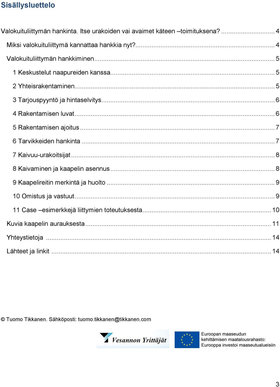 .. 6 5 Rakentamisen ajoitus... 7 6 Tarvikkeiden hankinta... 7 7 Kaivuu-urakoitsijat... 8 8 Kaivaminen ja kaapelin asennus... 8 9 Kaapelireitin merkintä ja huolto.