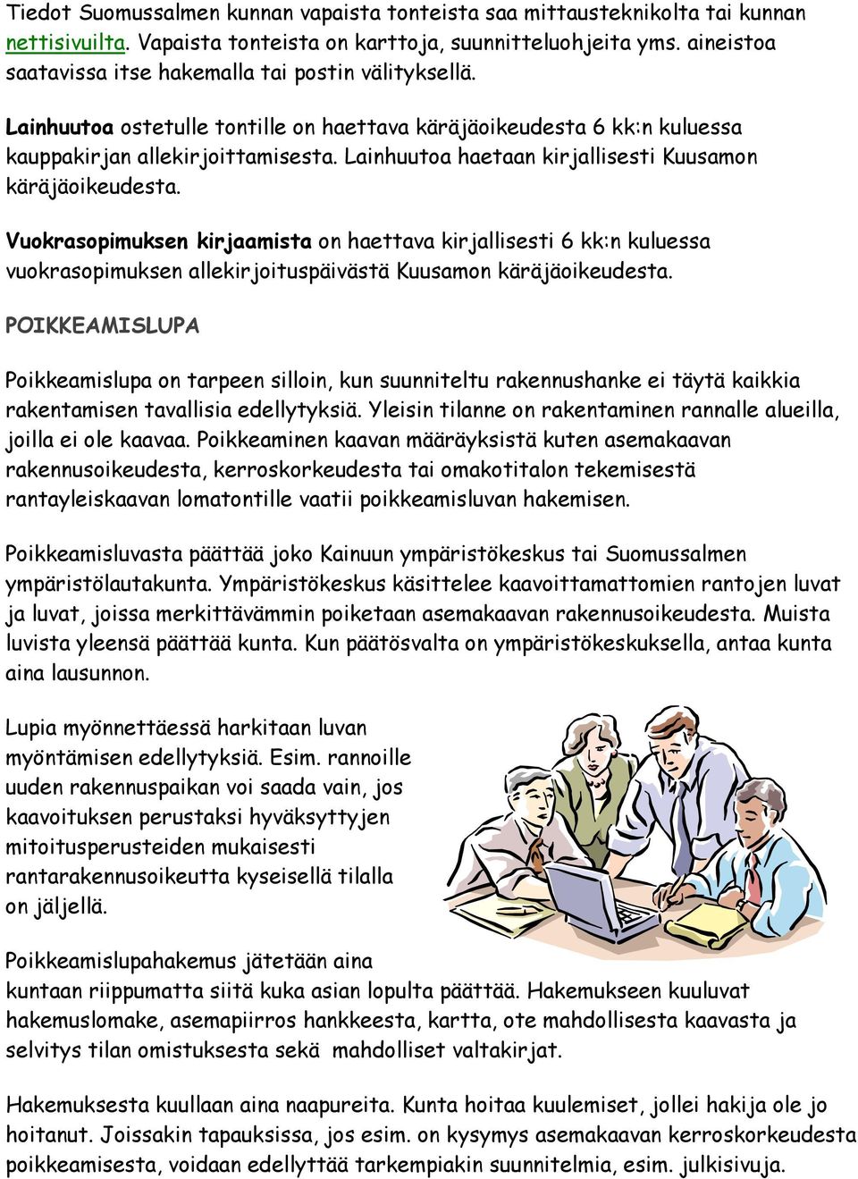 Lainhuutoa haetaan kirjallisesti Kuusamon käräjäoikeudesta. Vuokrasopimuksen kirjaamista on haettava kirjallisesti 6 kk:n kuluessa vuokrasopimuksen allekirjoituspäivästä Kuusamon käräjäoikeudesta.