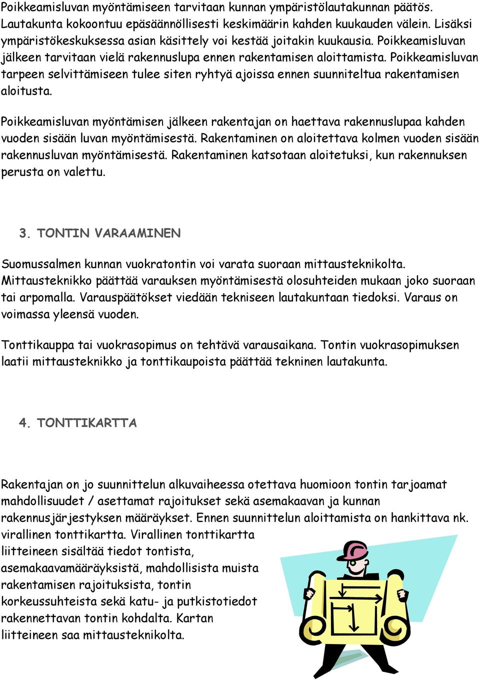 Poikkeamisluvan tarpeen selvittämiseen tulee siten ryhtyä ajoissa ennen suunniteltua rakentamisen aloitusta.