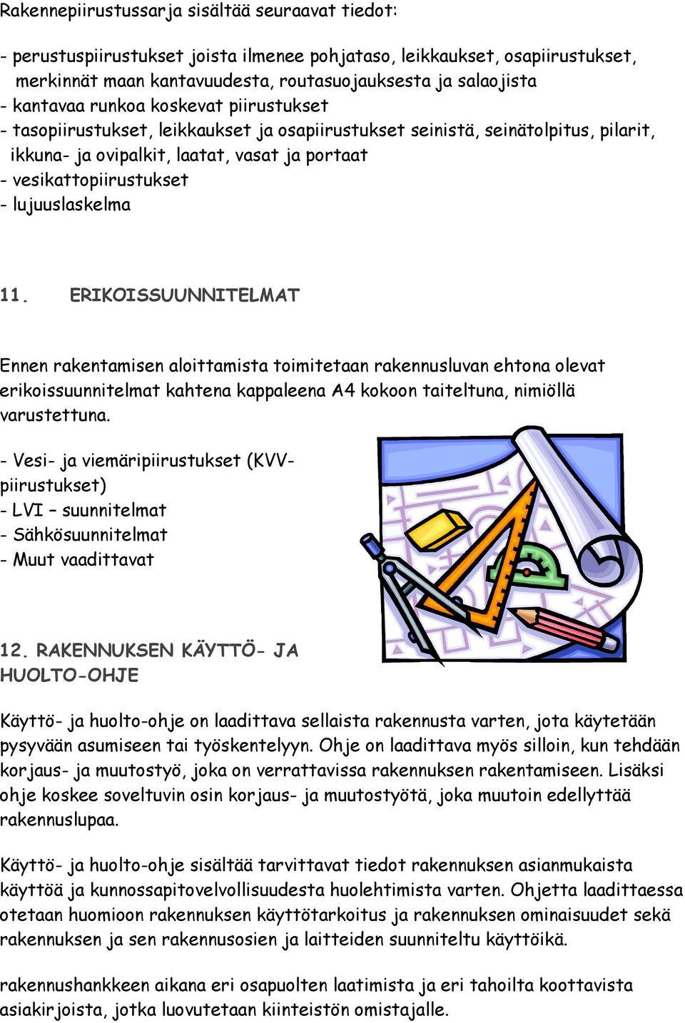 lujuuslaskelma 11. ERIKOISSUUNNITELMAT Ennen rakentamisen aloittamista toimitetaan rakennusluvan ehtona olevat erikoissuunnitelmat kahtena kappaleena A4 kokoon taiteltuna, nimiöllä varustettuna.