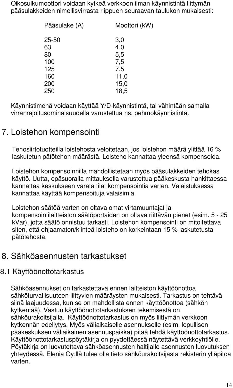 Loisteho kannattaa yleensä kompensoida. Loistehon kompensoinnilla mahdollistetaan myös pääsulakkeiden tehokas käyttö.