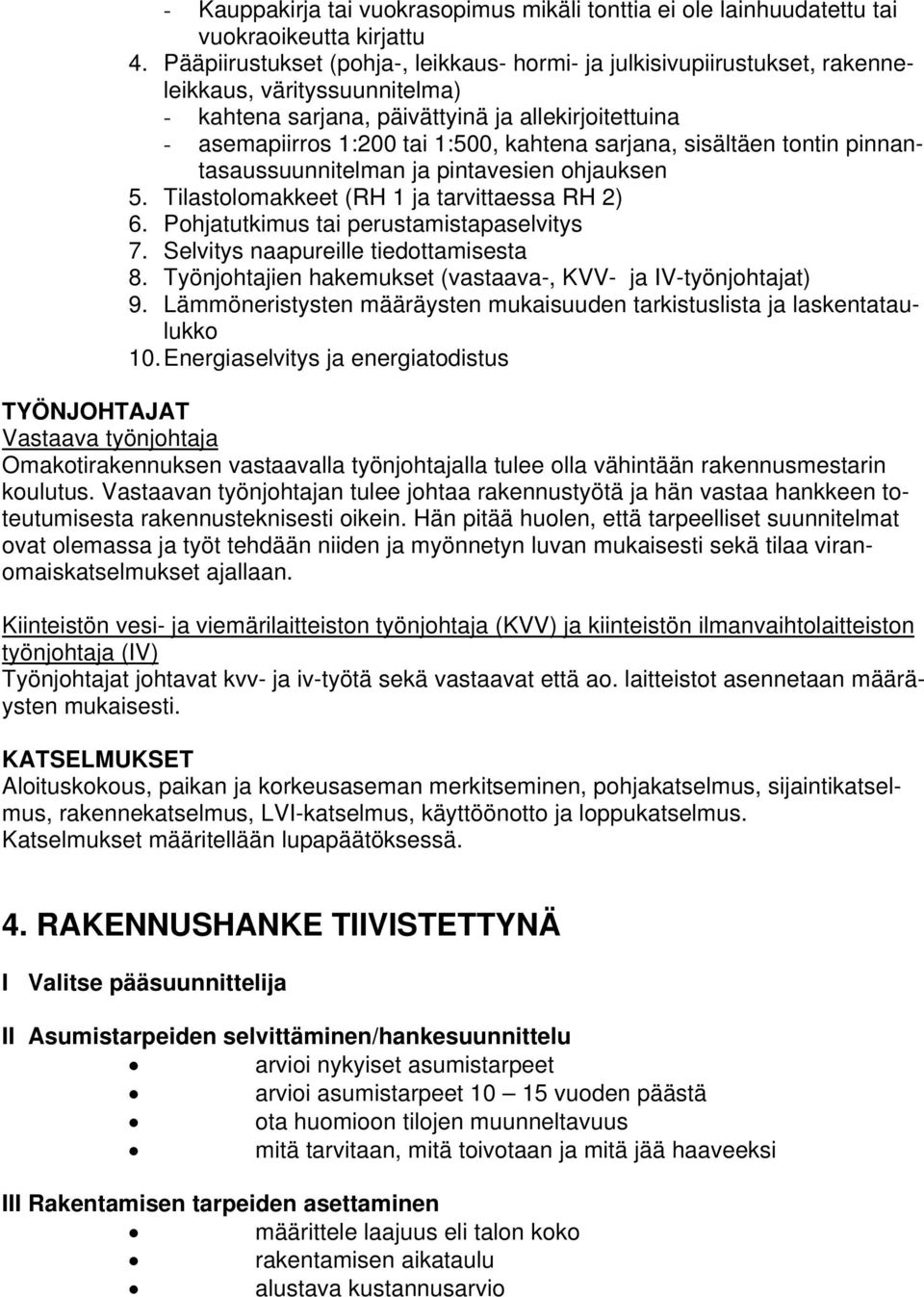 sarjana, sisältäen tontin pinnantasaussuunnitelman ja pintavesien ohjauksen 5. Tilastolomakkeet (RH 1 ja tarvittaessa RH 2) 6. Pohjatutkimus tai perustamistapaselvitys 7.