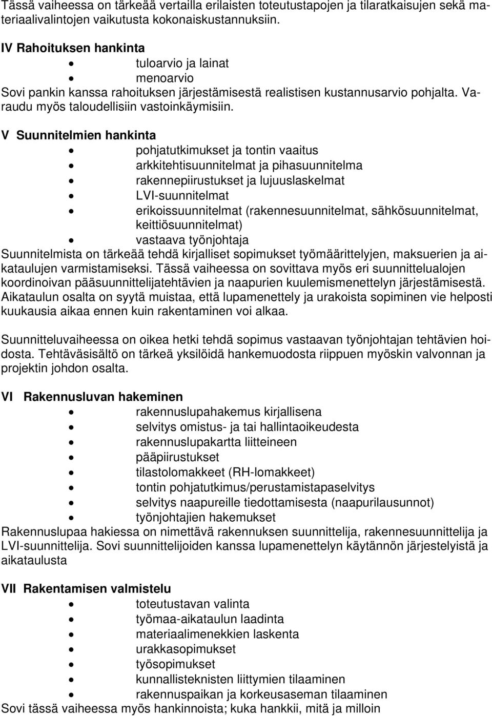 V Suunnitelmien hankinta pohjatutkimukset ja tontin vaaitus arkkitehtisuunnitelmat ja pihasuunnitelma rakennepiirustukset ja lujuuslaskelmat LVI-suunnitelmat erikoissuunnitelmat (rakennesuunnitelmat,