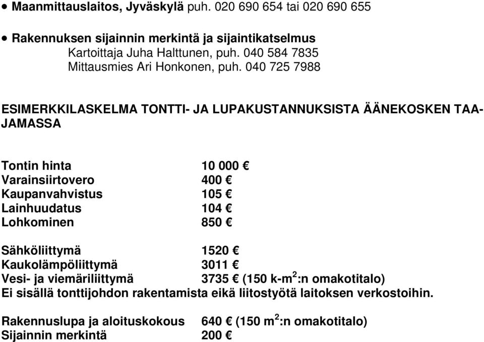 040 725 7988 ESIMERKKILASKELMA TONTTI- JA LUPAKUSTANNUKSISTA ÄÄNEKOSKEN TAA- JAMASSA Tontin hinta 10 000 Varainsiirtovero 400 Kaupanvahvistus 105