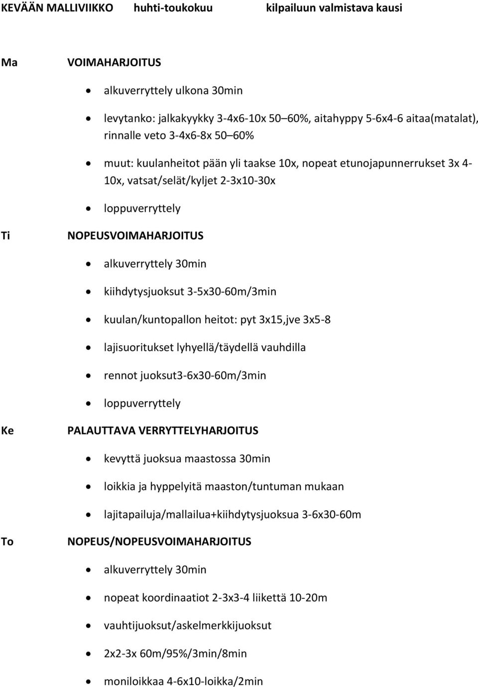 3x5-8 lajisuoritukset lyhyellä/täydellä vauhdilla rennot juoksut3-6x30-60m/3min PALAUTTAVA VERRYTTELYHARJOITUS kevyttä juoksua maastossa 30min loikkia ja hyppelyitä maaston/tuntuman mukaan