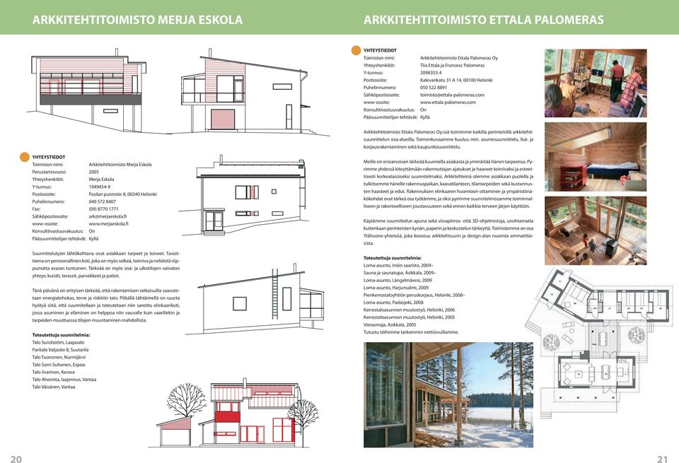 Toimenkuvaamme kuuluu mm. asuntosuunnittelu, lisä- ja korjausrakentaminen sekä kaupunkisuunnittelu.