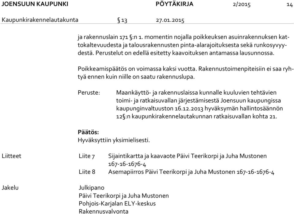 Perustelut on edellä esitetty kaavoituksen antamassa lausunnossa. Poikkeamispäätös on voimassa kaksi vuotta. Rakennustoimenpiteisiin ei saa ryhtyä ennen kuin niille on saatu rakennuslupa.