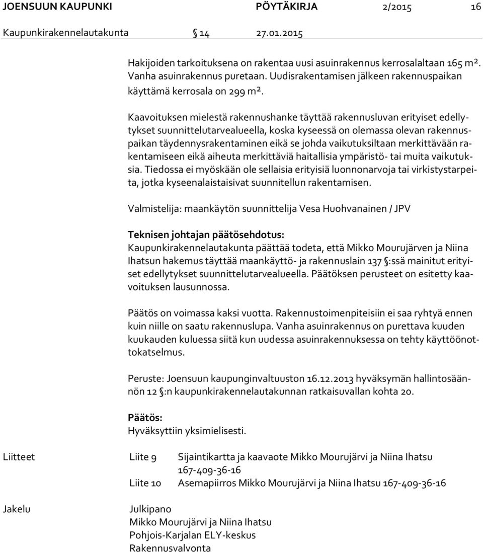 Kaavoituksen mielestä rakennushanke täyttää rakennusluvan erityiset edel lytyk set suunnittelutarvealueella, koska kyseessä on olemassa olevan ra ken nuspai kan täydennysrakentaminen eikä se johda